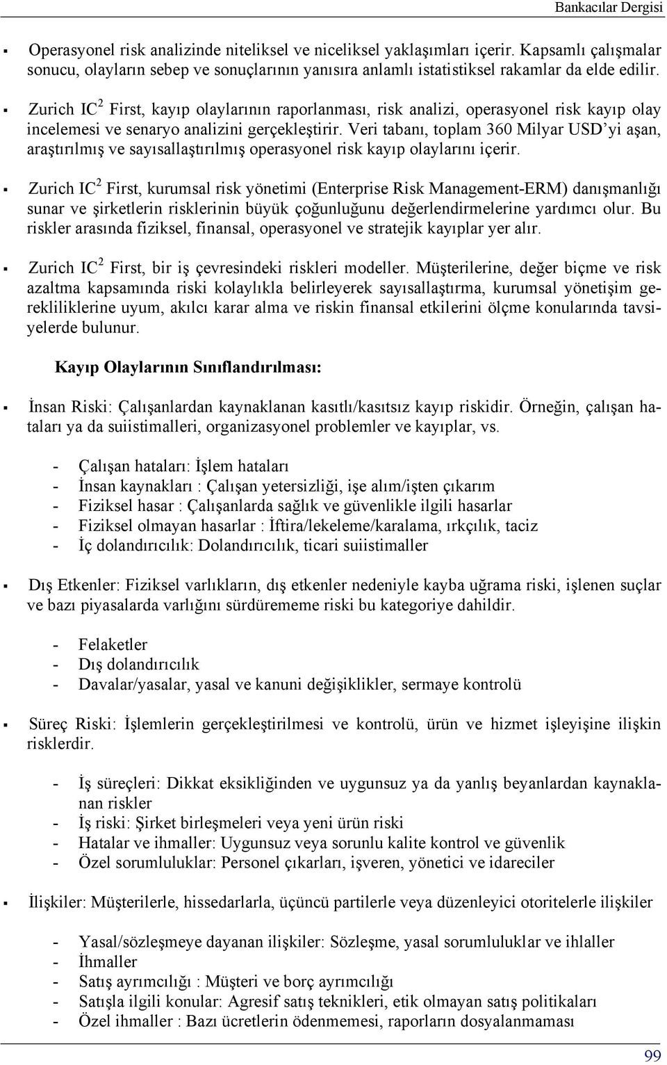 Zurich IC 2 First, kayıp olaylarının raporlanması, risk analizi, operasyonel risk kayıp olay incelemesi ve senaryo analizini gerçekleştirir.