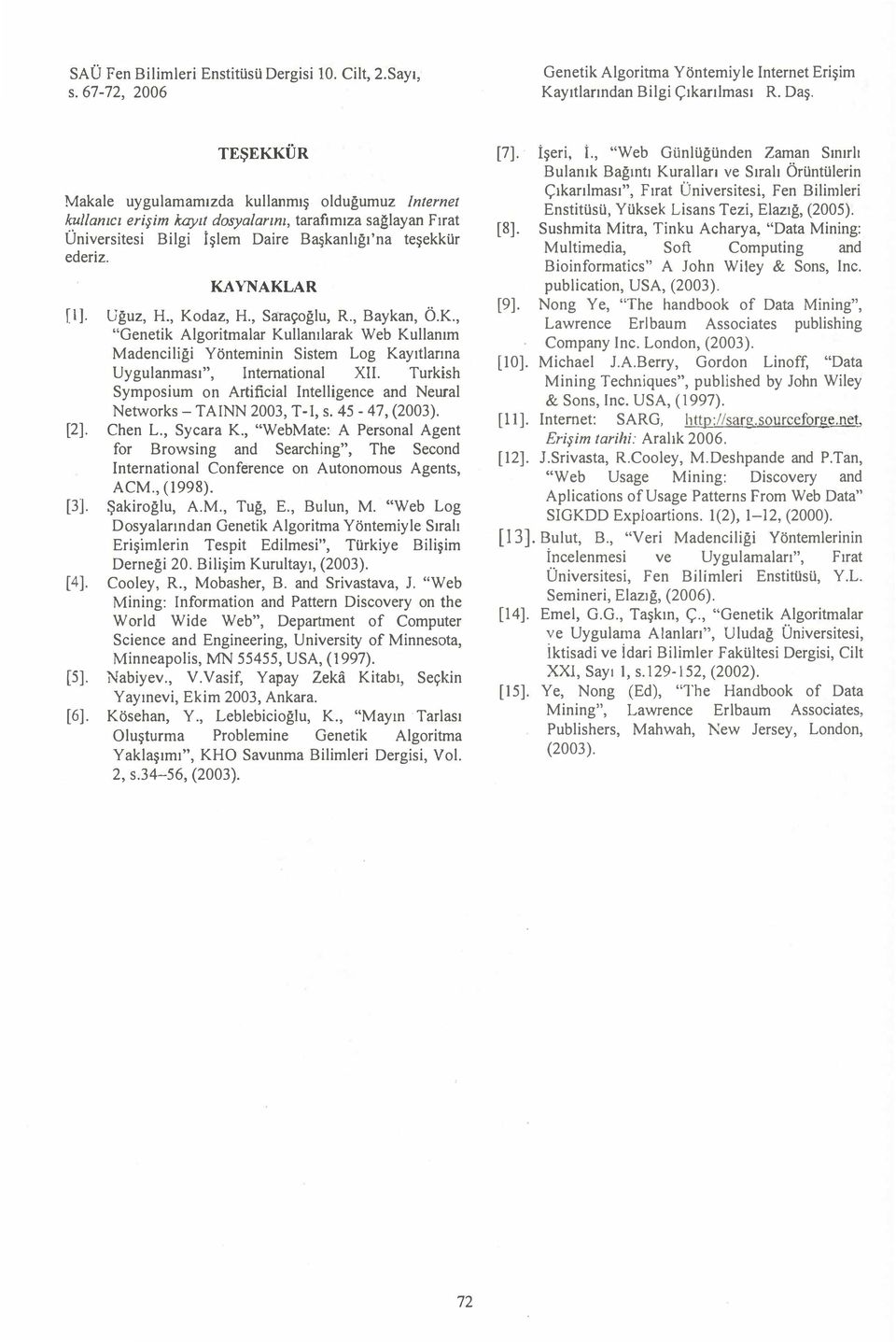 ÖK, "Genetik Algoritmalar Kullanılarak Web Kullanım Yönteminin Sistem Log Kayıtlarına Uygulanması", International XII Turkish Symposium on Artificial Intelligence and Neural Networks-TAINN 2003, T-1,