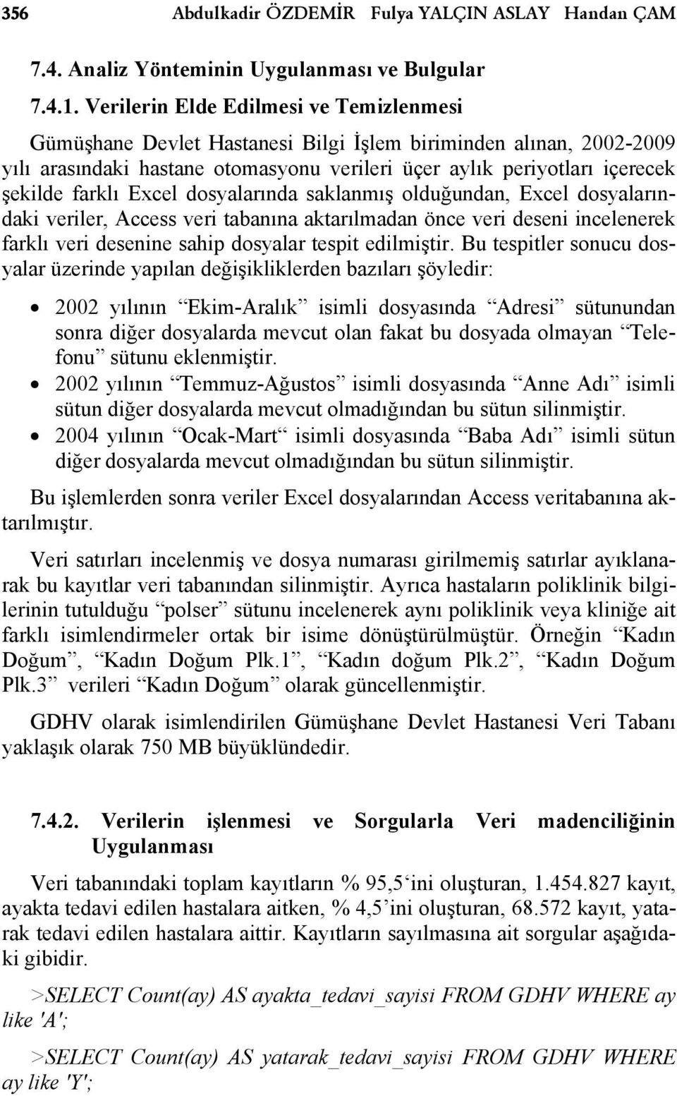 Excel dosyalarında saklanmış olduğundan, Excel dosyalarındaki veriler, Access veri tabanına aktarılmadan önce veri deseni incelenerek farklı veri desenine sahip dosyalar tespit edilmiştir.