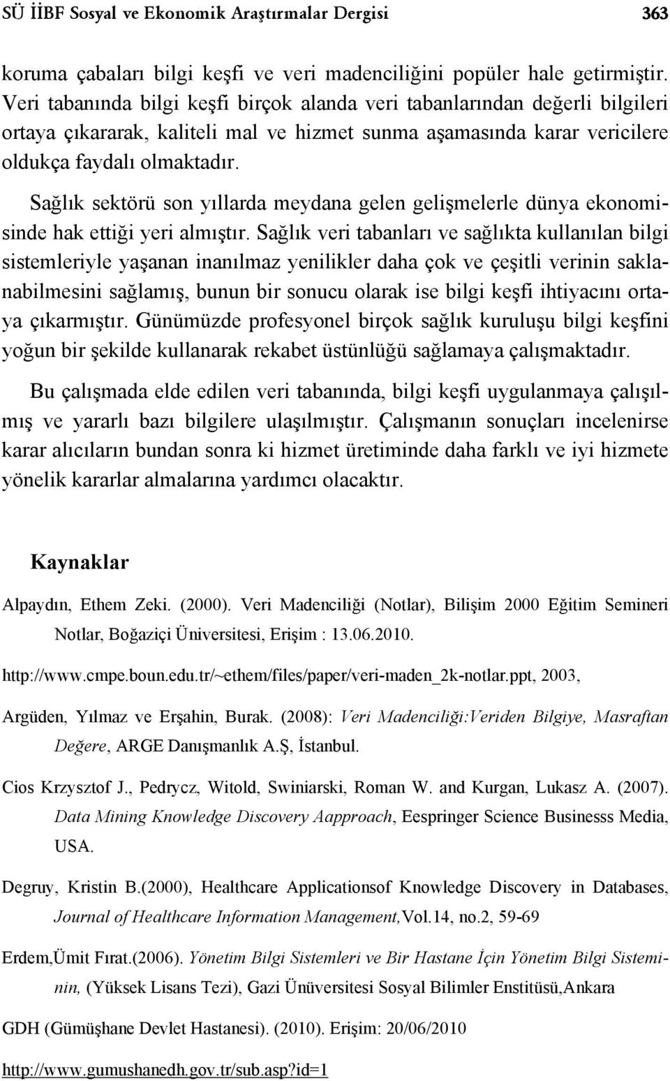 Sağlık sektörü son yıllarda meydana gelen gelişmelerle dünya ekonomisinde hak ettiği yeri almıştır.