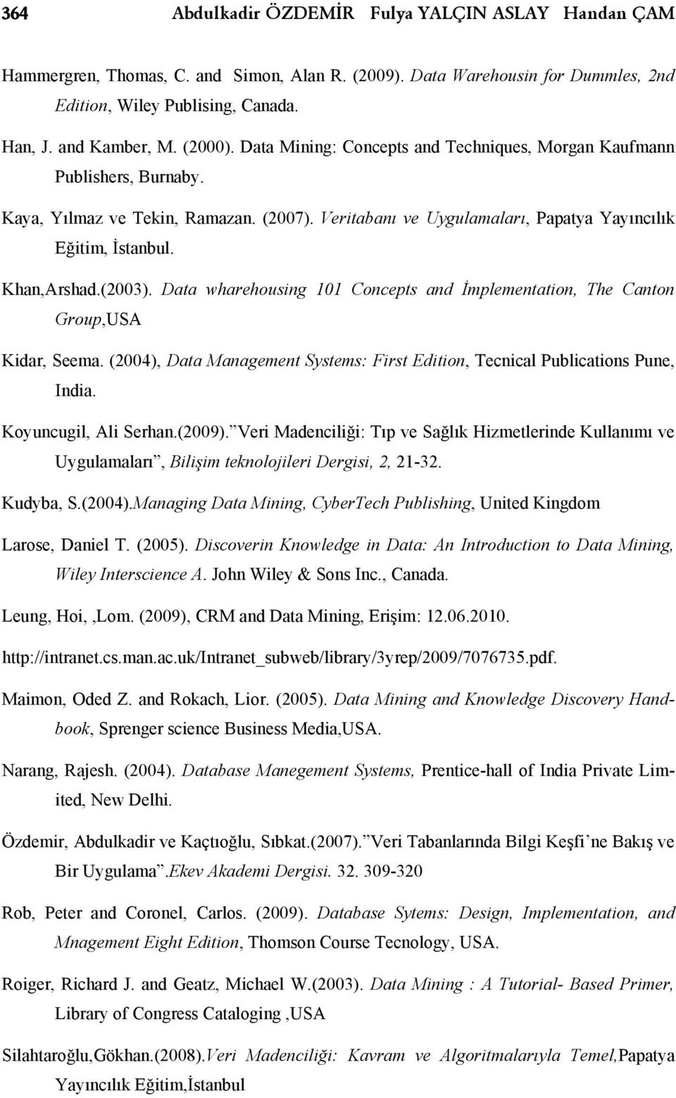 Data wharehousing 101 Concepts and İmplementation, The Canton Group,USA Kidar, Seema. (2004), Data Management Systems: First Edition, Tecnical Publications Pune, India. Koyuncugil, Ali Serhan.(2009).