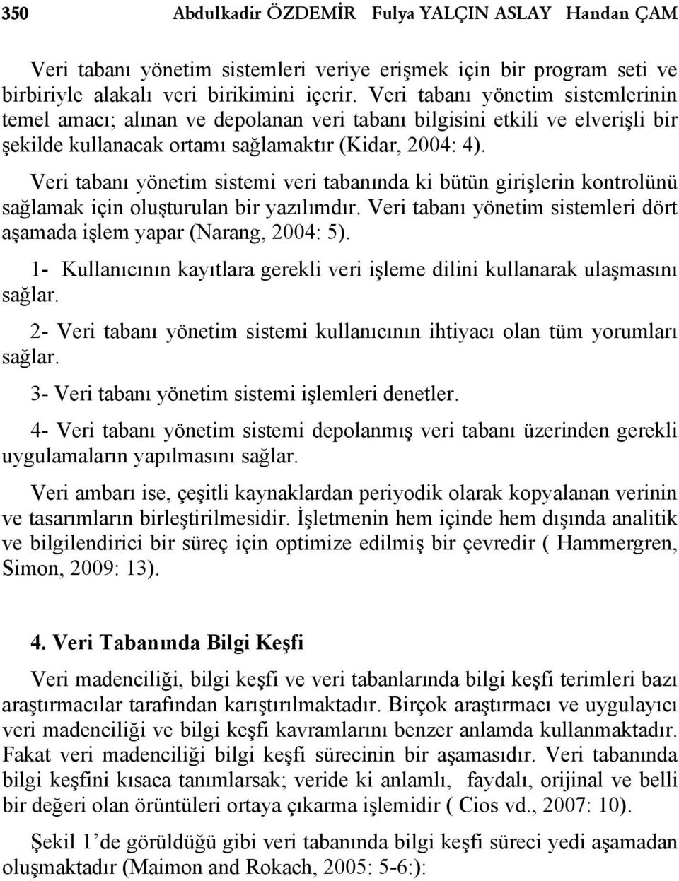 Veri tabanı yönetim sistemi veri tabanında ki bütün girişlerin kontrolünü sağlamak için oluşturulan bir yazılımdır. Veri tabanı yönetim sistemleri dört aşamada işlem yapar (Narang, 2004: 5).