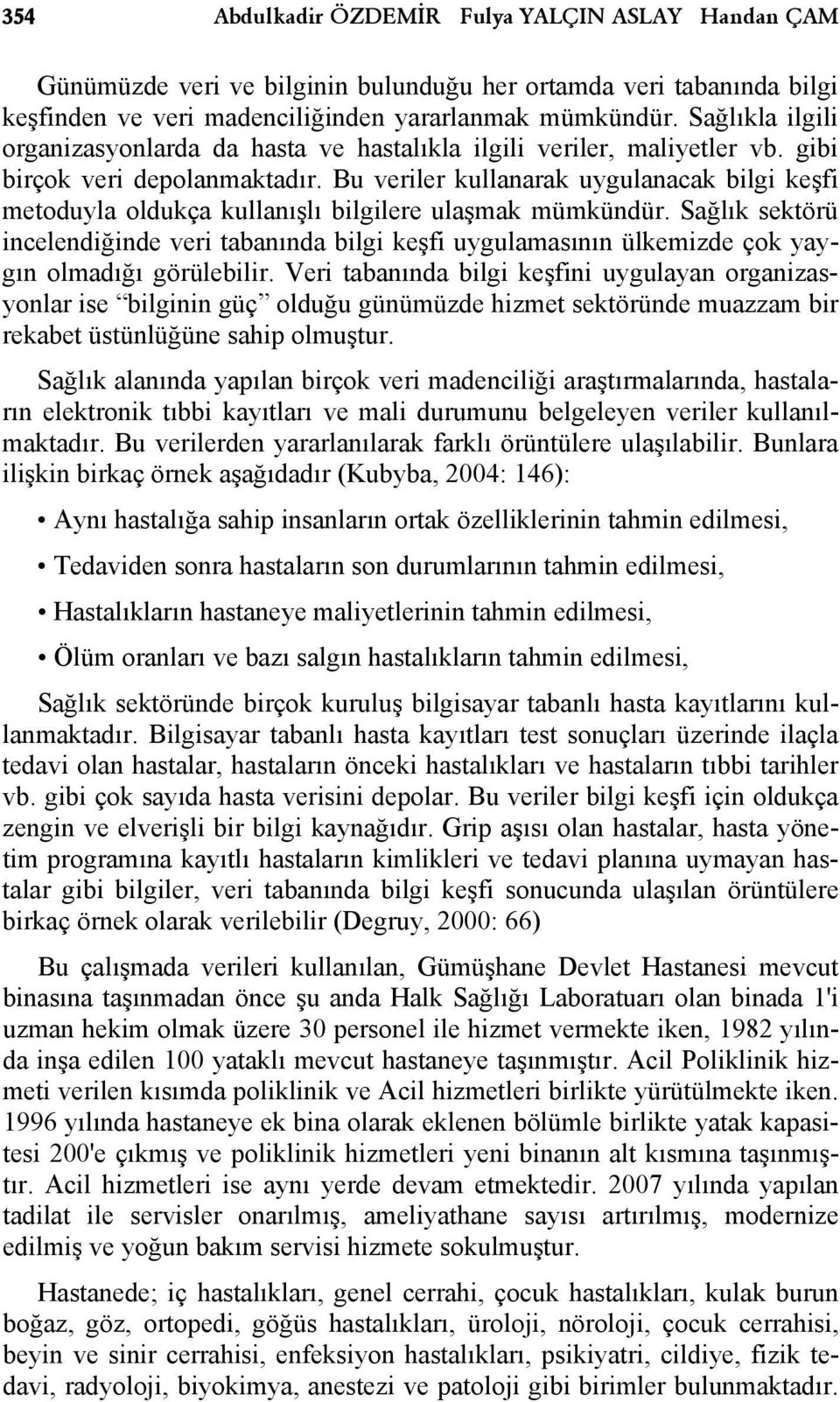 Bu veriler kullanarak uygulanacak bilgi keşfi metoduyla oldukça kullanışlı bilgilere ulaşmak mümkündür.