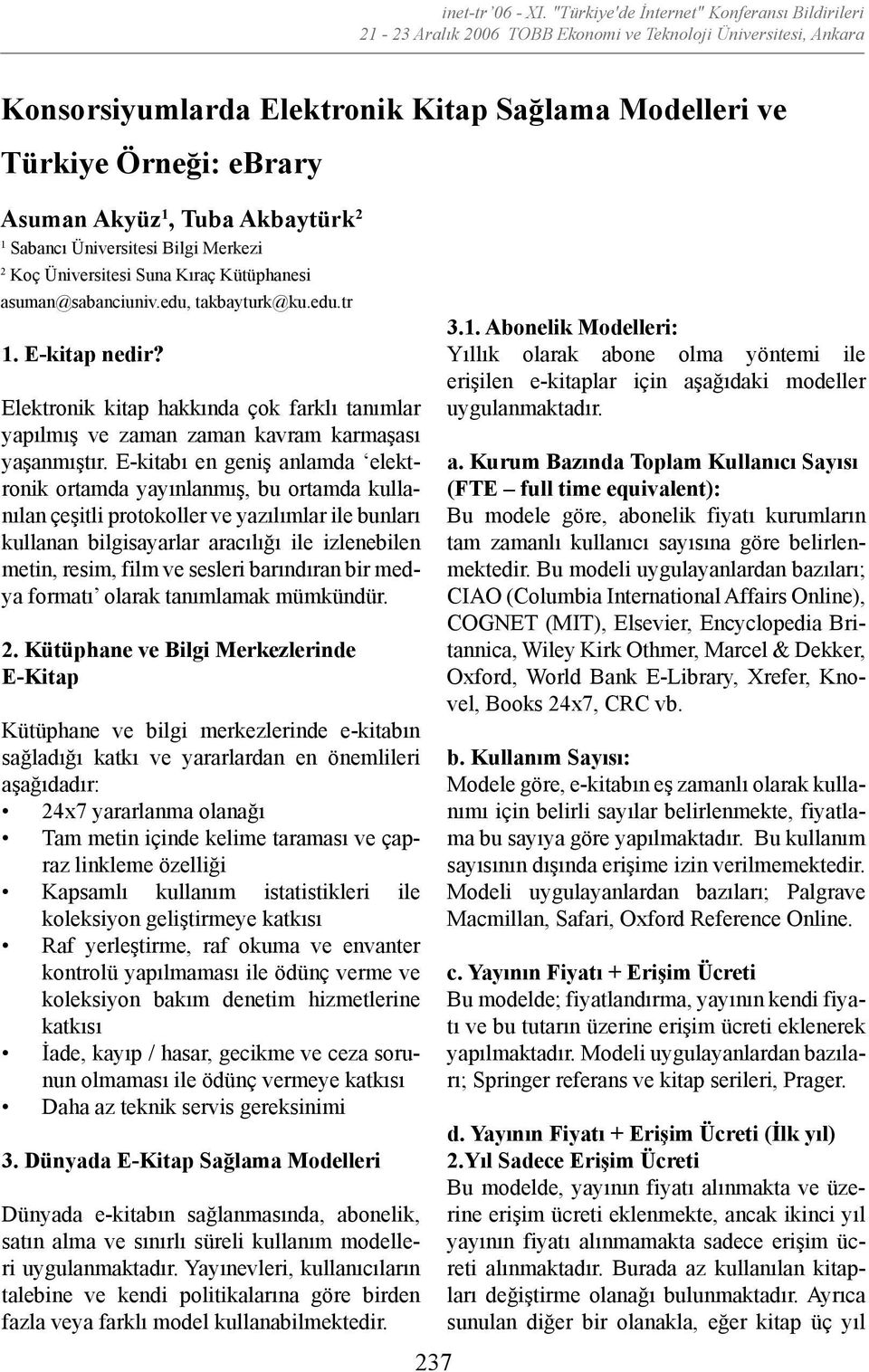 Akyüz 1, Tuba Akbaytürk 2 1 Sabancı Üniversitesi Bilgi Merkezi 2 Koç Üniversitesi Suna Kıraç Kütüphanesi asuman@sabanciuniv.edu, takbayturk@ku.edu.tr 1. E-kitap nedir?