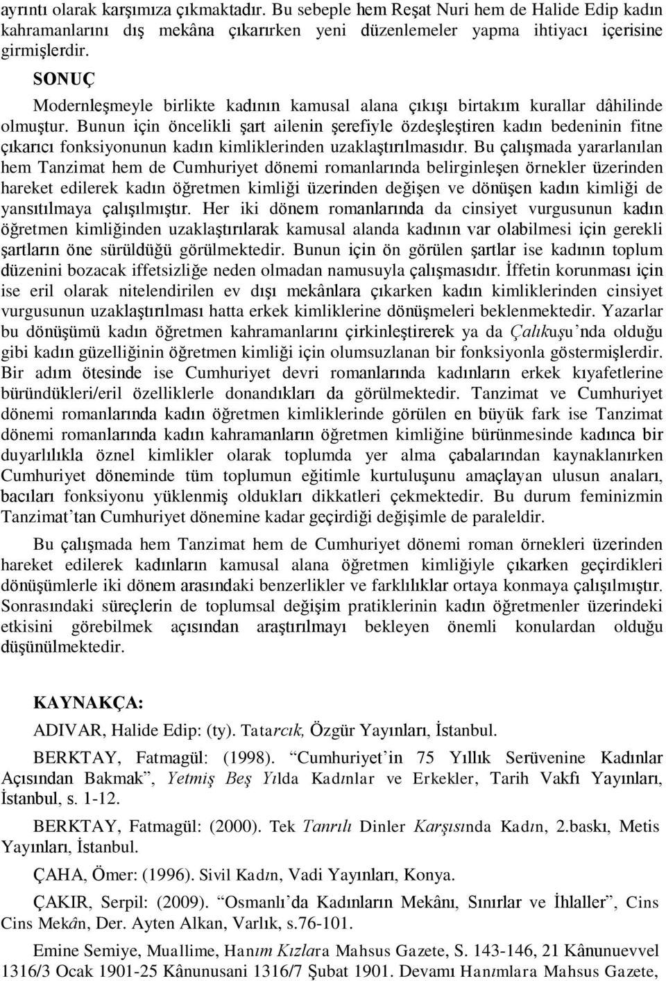 Bunun için öncelikli şart ailenin şerefiyle özdeşleştiren kadın bedeninin fitne çıkarıcı fonksiyonunun kadın kimliklerinden uzaklaştırılmasıdır.