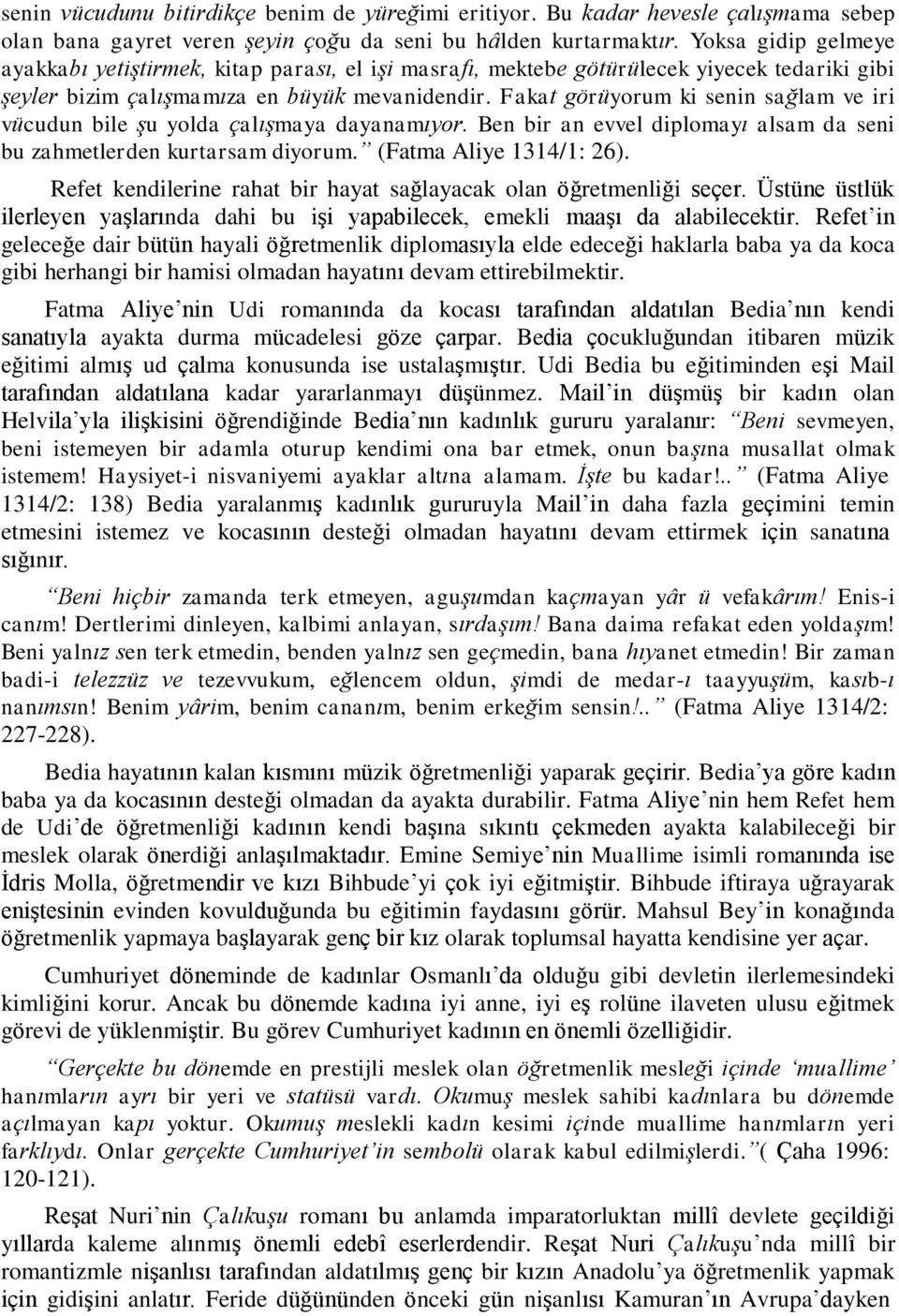 Fakat görüyorum ki senin sağlam ve iri vücudun bile şu yolda çalışmaya dayanamıyor. Ben bir an evvel diplomayı alsam da seni bu zahmetlerden kurtarsam diyorum. (Fatma Aliye 1314/1: 26).