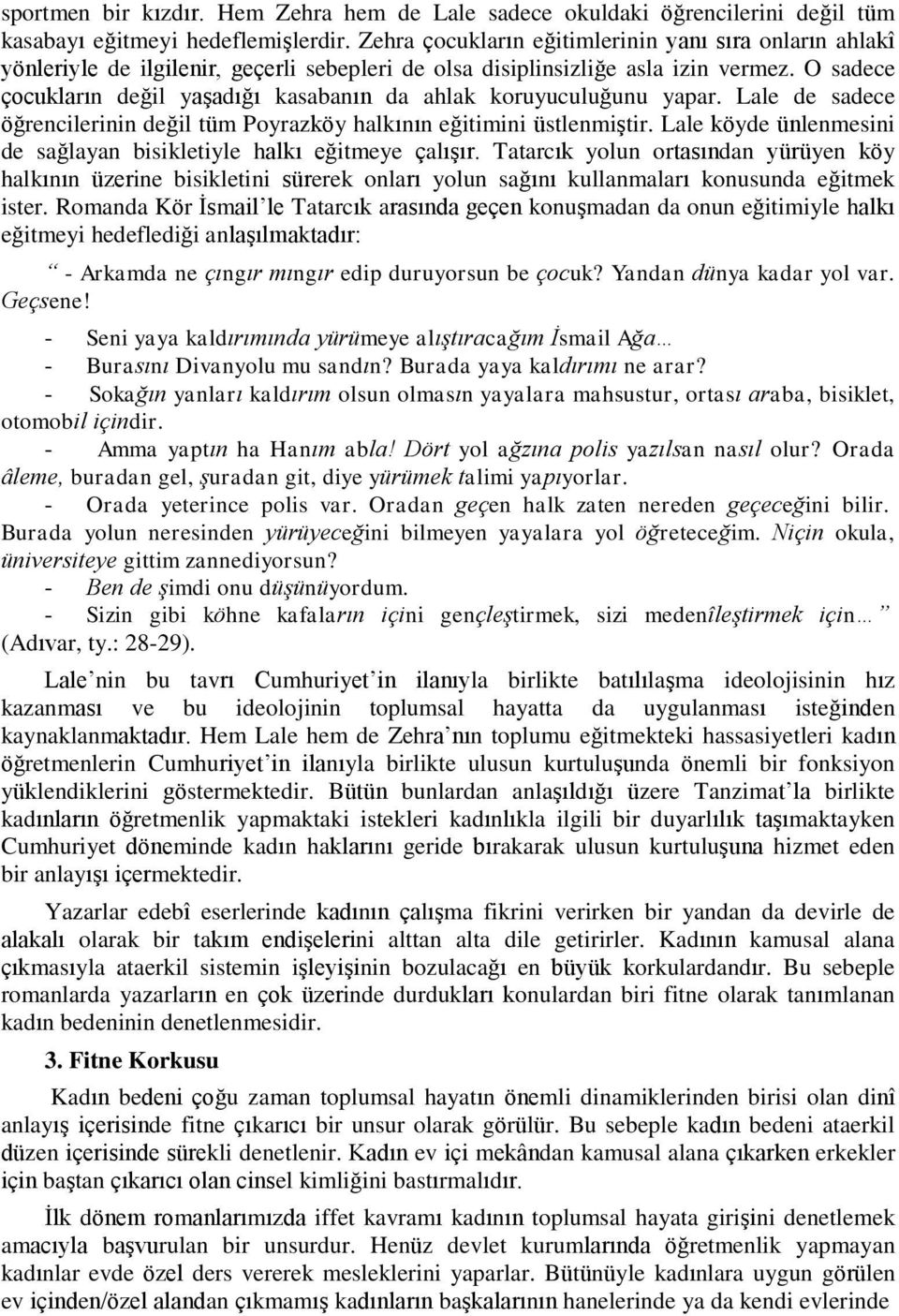 O sadece çocukların değil yaşadığı kasabanın da ahlak koruyuculuğunu yapar. Lale de sadece öğrencilerinin değil tüm Poyrazköy halkının eğitimini üstlenmiştir.