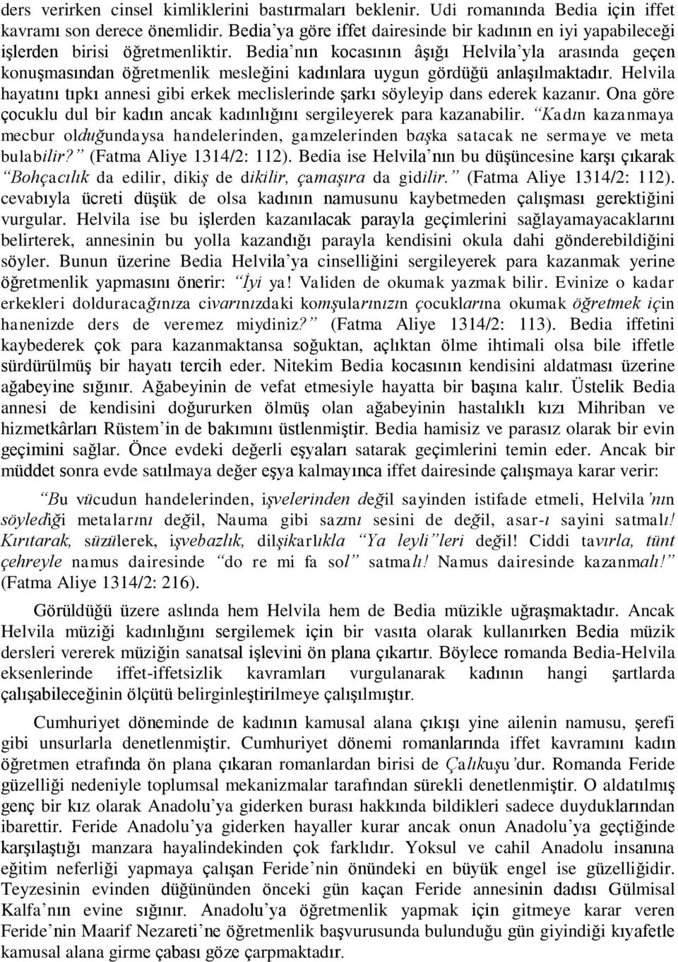 Bedia nın kocasının âşığı Helvila yla arasında geçen konuşmasından öğretmenlik mesleğini kadınlara uygun gördüğü anlaşılmaktadır.