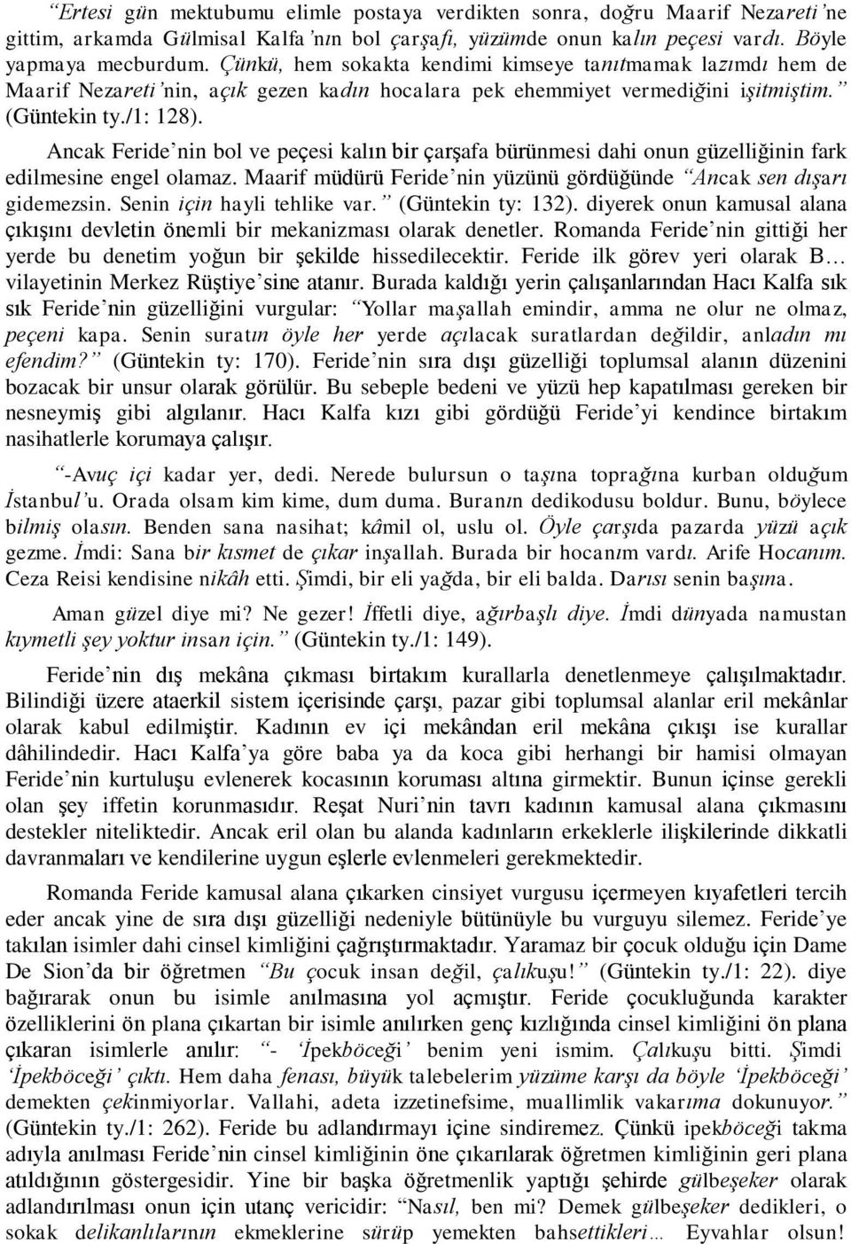 Ancak Feride nin bol ve peçesi kalın bir çarşafa bürünmesi dahi onun güzelliğinin fark edilmesine engel olamaz. Maarif müdürü Feride nin yüzünü gördüğünde Ancak sen dışarı gidemezsin.