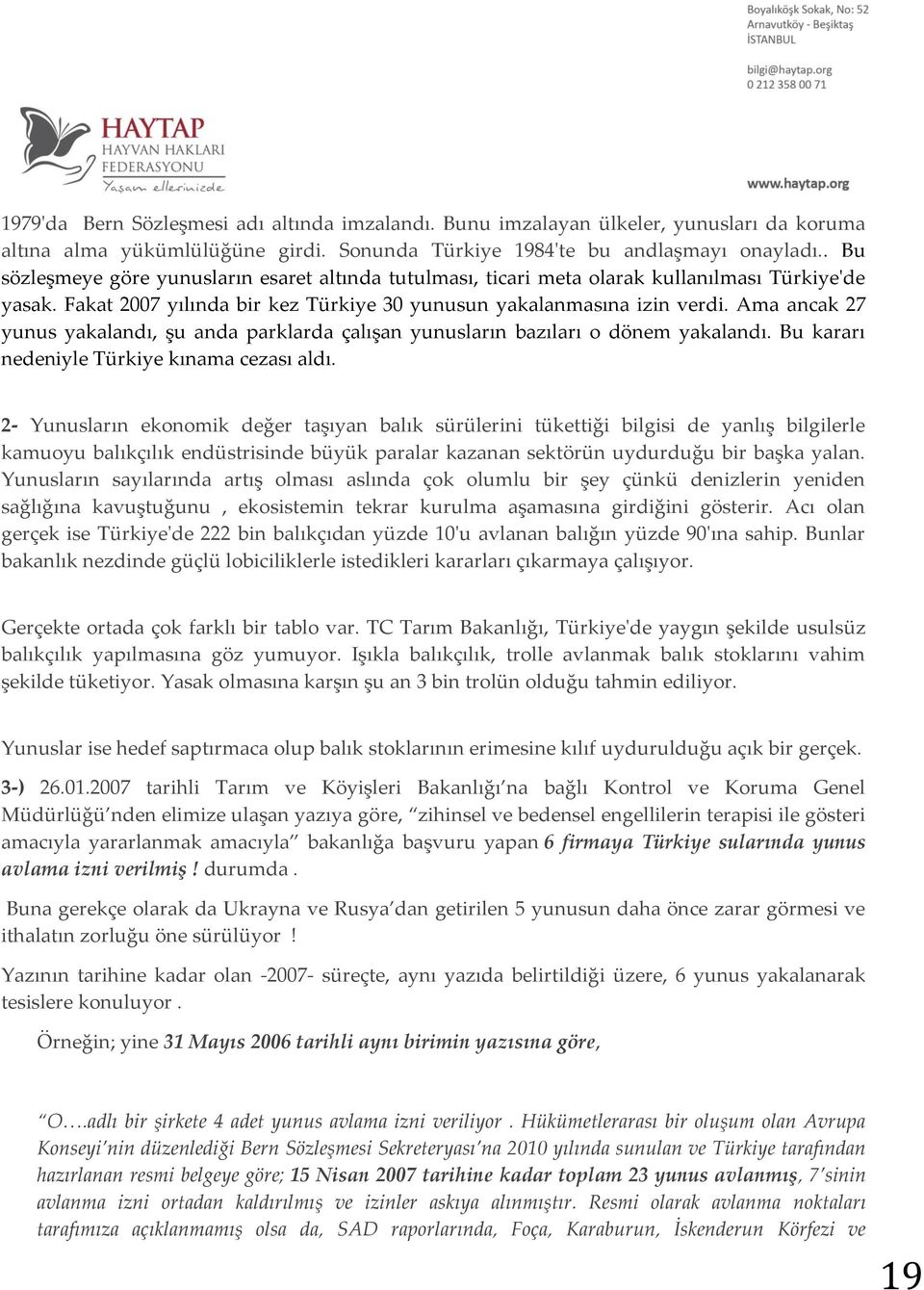 Ama ancak 27 yunus yakalandı, şu anda parklarda çalışan yunusların bazıları o dönem yakalandı. Bu kararı nedeniyle Türkiye kınama cezası aldı.