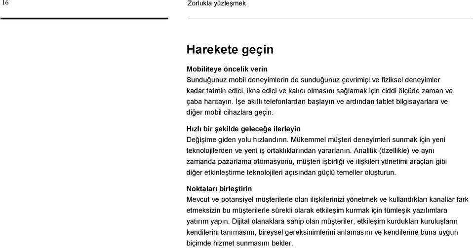 Hızlı bir şekilde geleceğe ilerleyin Değişime giden yolu hızlandırın. Mükemmel müşteri deneyimleri sunmak için yeni teknolojilerden ve yeni iş ortaklıklarından yararlanın.