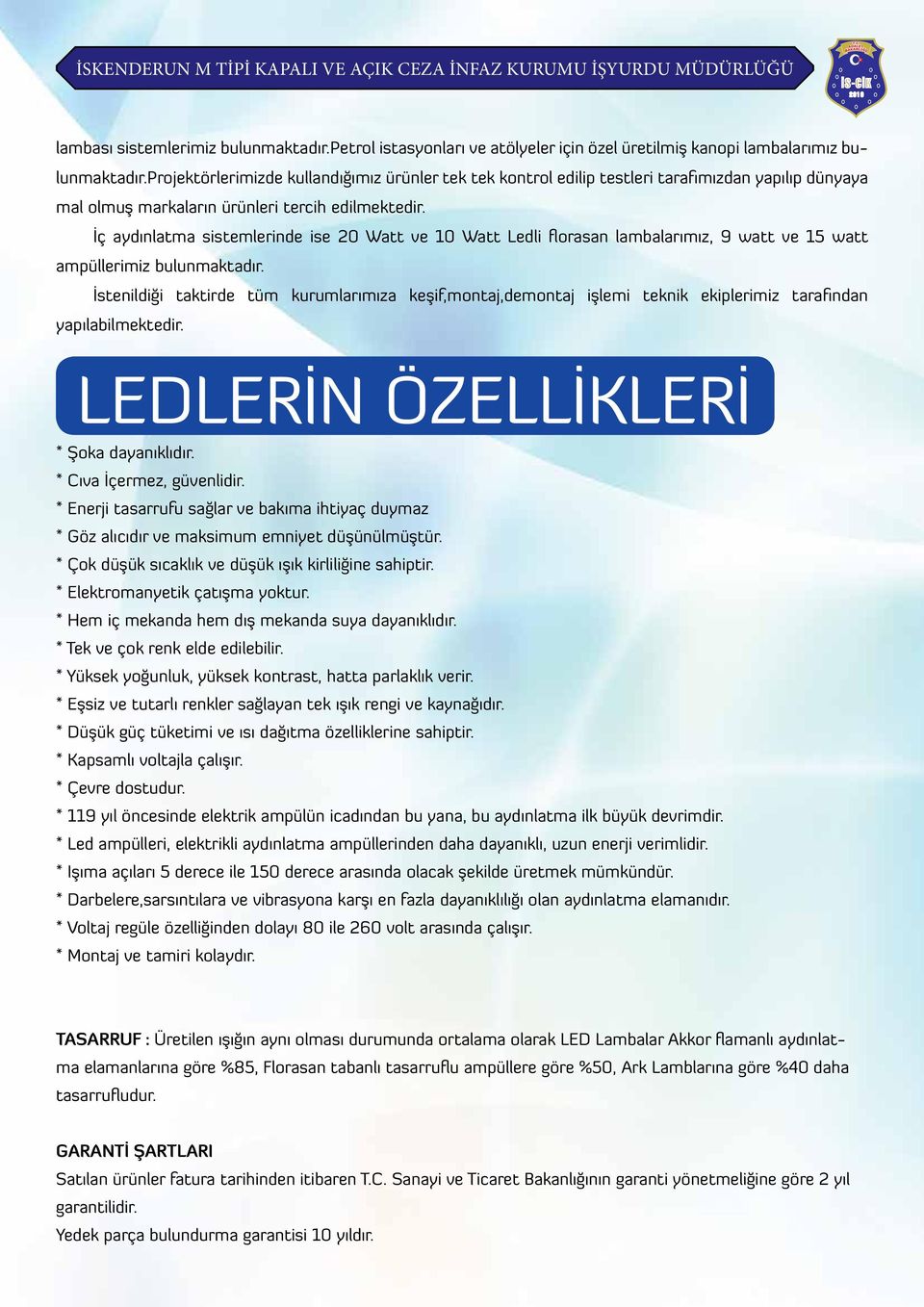 İç aydınlatma sistemlerinde ise 20 Watt ve 10 Watt Ledli florasan lambalarımız, 9 watt ve 15 watt ampüllerimiz bulunmaktadır.