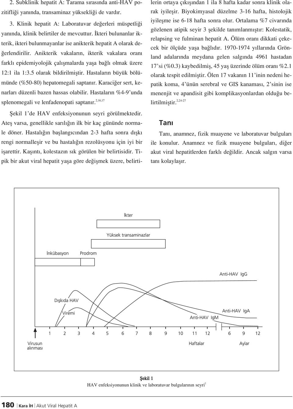 Anikterik vakalar n, ikterik vakalara oran farkl epidemiyolojik çal flmalarda yafla ba l olmak üzere 12:1 ila 1:3.5 olarak bildirilmifltir. Hastalar n büyük bölümünde (%50-80) hepatomegali saptan r.