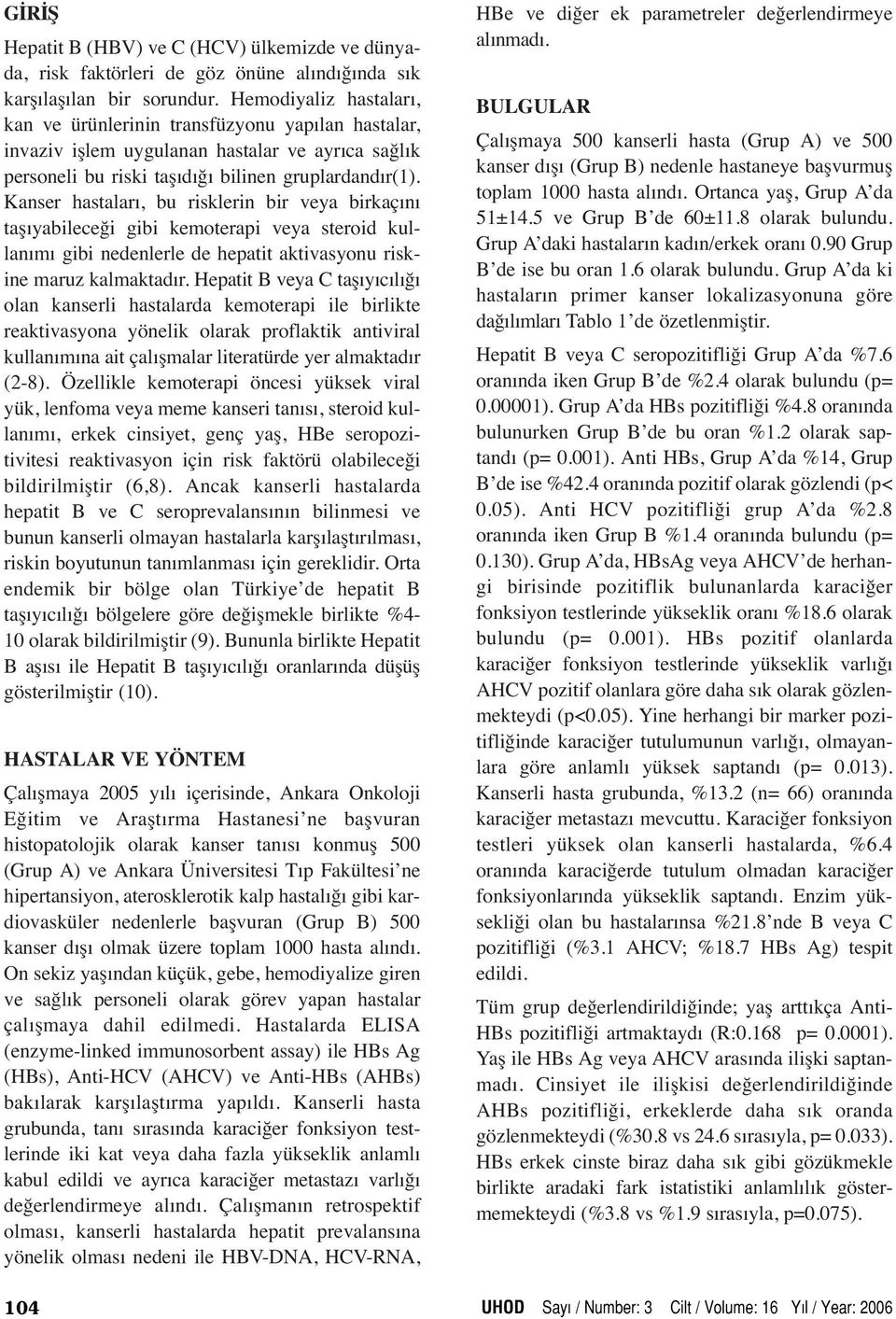 Kanser hastaları, bu risklerin bir veya birkaçını taşıyabileceği gibi kemoterapi veya steroid kullanımı gibi nedenlerle de hepatit aktivasyonu riskine maruz kalmaktadır.