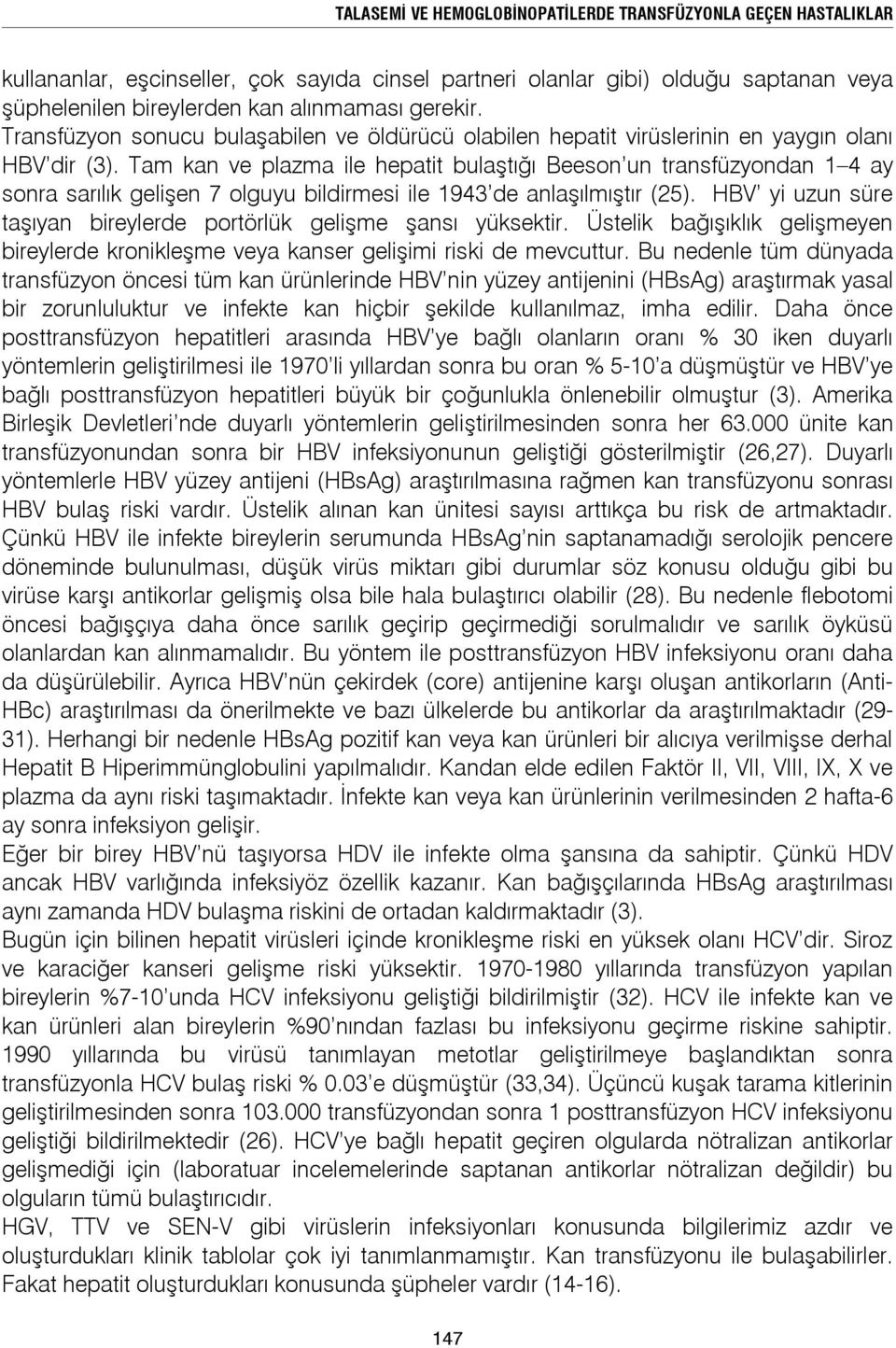 Tam kan ve plazma ile hepatit bulaştığı Beeson un transfüzyondan 1 4 ay sonra sarılık gelişen 7 olguyu bildirmesi ile 1943 de anlaşılmıştır (25).