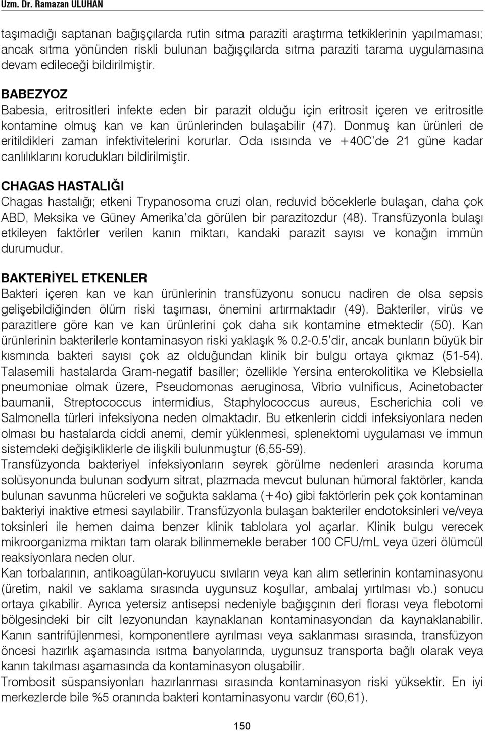 edileceği bildirilmiştir. BABEZYOZ Babesia, eritrositleri infekte eden bir parazit olduğu için eritrosit içeren ve eritrositle kontamine olmuş kan ve kan ürünlerinden bulaşabilir (47).