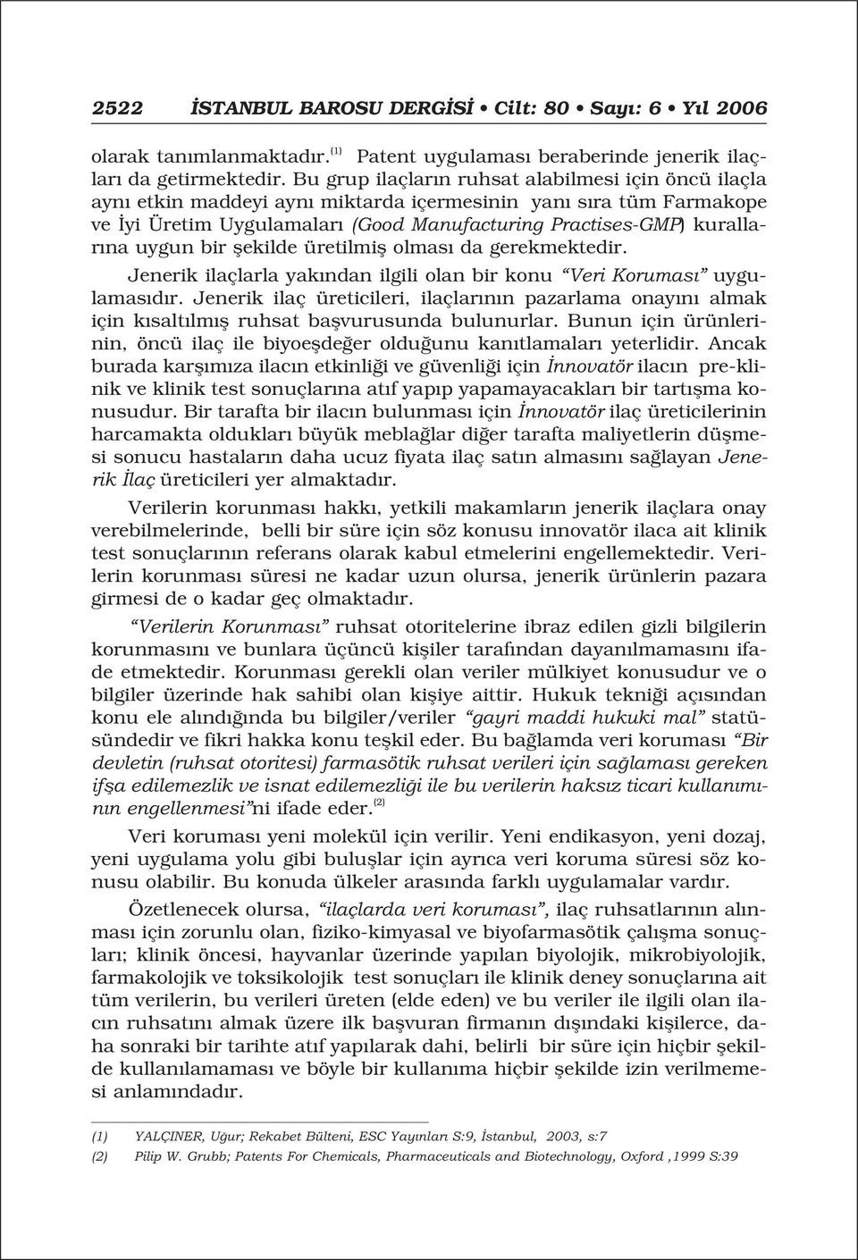 bir flekilde üretilmifl olmas da gerekmektedir. Jenerik ilaçlarla yak ndan ilgili olan bir konu Veri Korumas uygulamas d r.