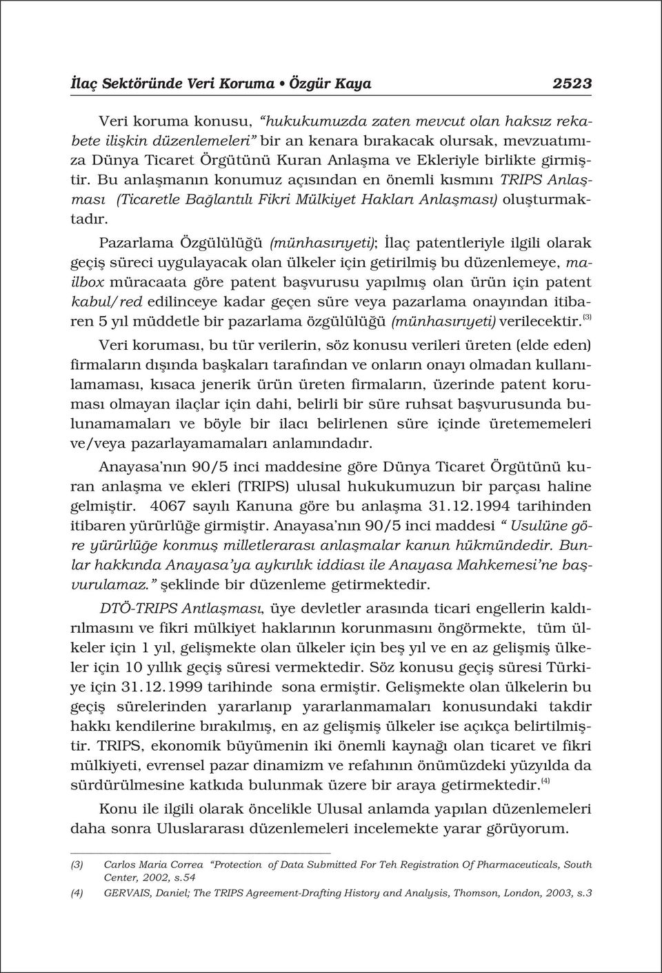 Pazarlama Özgülülü ü (münhas r yeti); laç patentleriyle ilgili olarak geçifl süreci uygulayacak olan ülkeler için getirilmifl bu düzenlemeye, mailbox müracaata göre patent baflvurusu yap lm fl olan