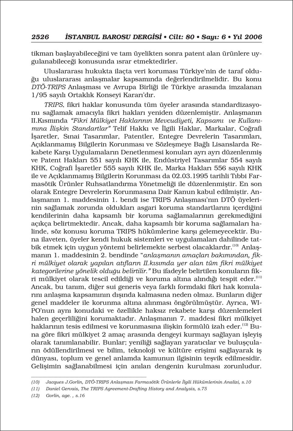 Bu konu DTÖ-TRIPS Anlaflmas ve Avrupa Birli i ile Türkiye aras nda imzalanan 1/95 say l Ortakl k Konseyi Karar d r.