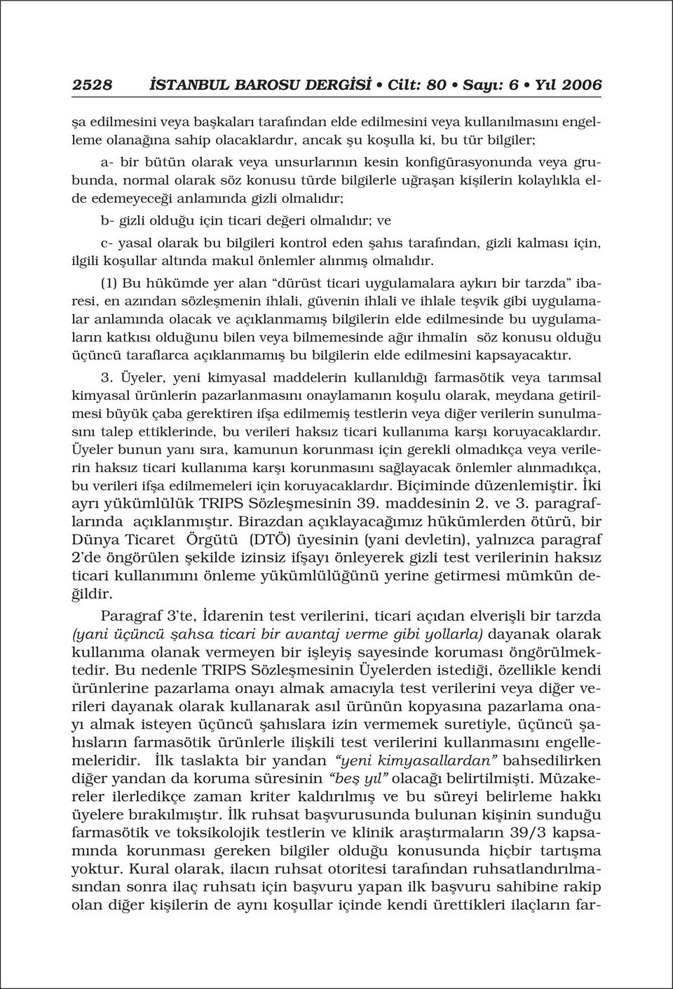 d r; b- gizli oldu u için ticari de eri olmal d r; ve c- yasal olarak bu bilgileri kontrol eden flah s taraf ndan, gizli kalmas için, ilgili koflullar alt nda makul önlemler al nm fl olmal d r.