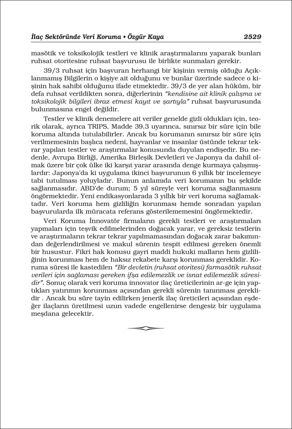 39/3 de yer alan hüküm, bir defa ruhsat verildikten sonra, di erlerinin kendisine ait klinik çal flma ve toksikolojik bilgileri ibraz etmesi kay t ve flart yla ruhsat baflvurusunda bulunmas na engel