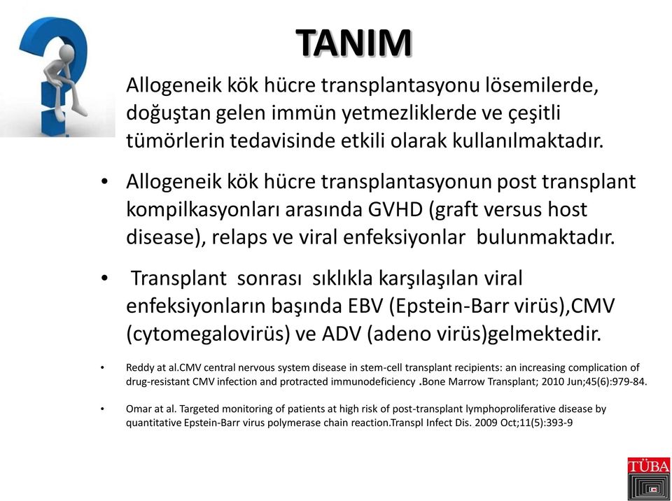 Transplant sonrası sıklıkla karşılaşılan viral enfeksiyonların başında EBV (Epstein-Barr virüs),cmv (cytomegalovirüs) ve ADV (adeno virüs)gelmektedir. Reddy at al.