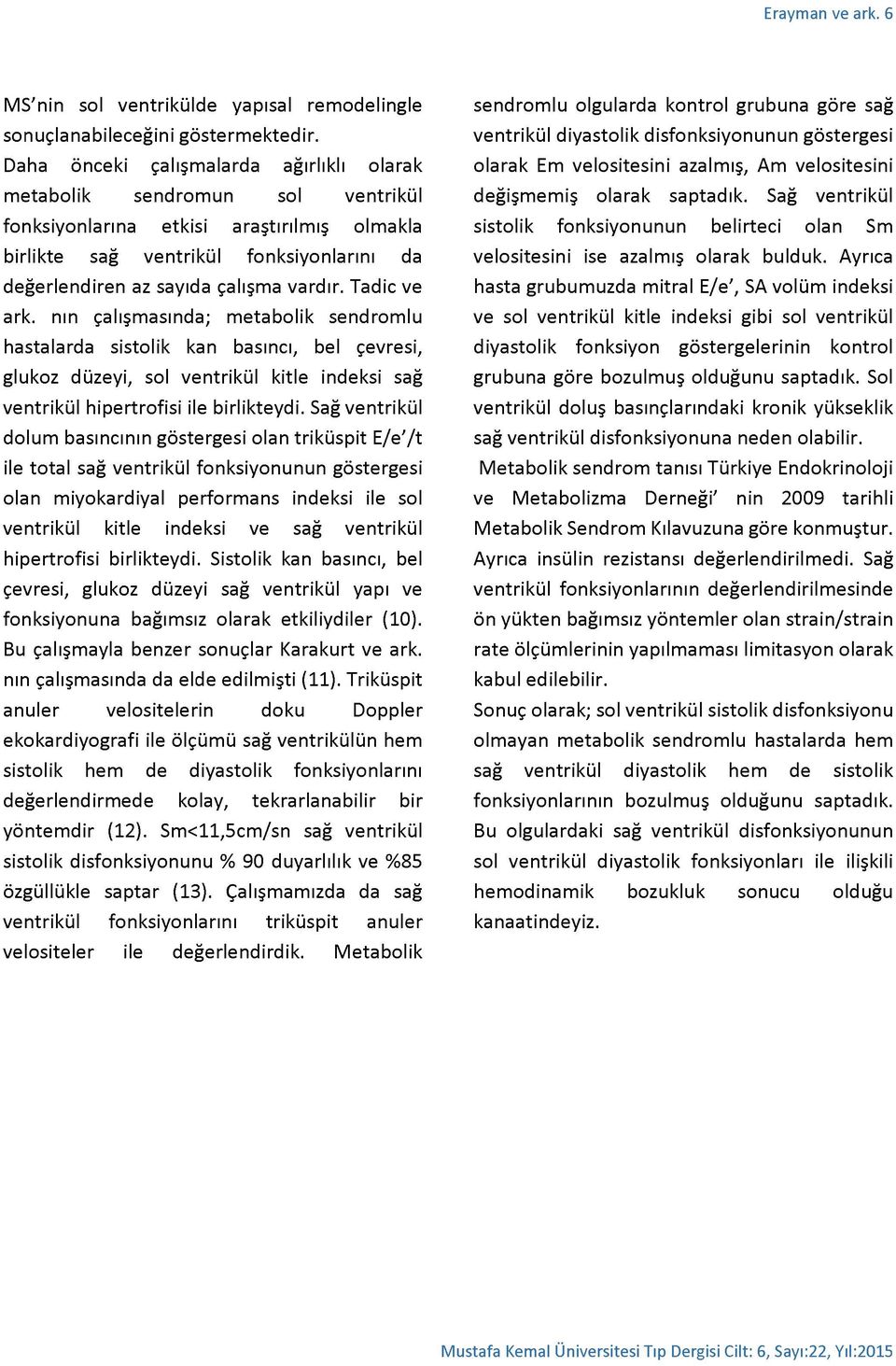 vardır. Tadic ve ark. nın çalışmasında; metabolik sendromlu hastalarda sistolik kan basıncı, bel çevresi, glukoz düzeyi, sol ventrikül kitle indeksi sağ ventrikül hipertrofisi ile birlikteydi.