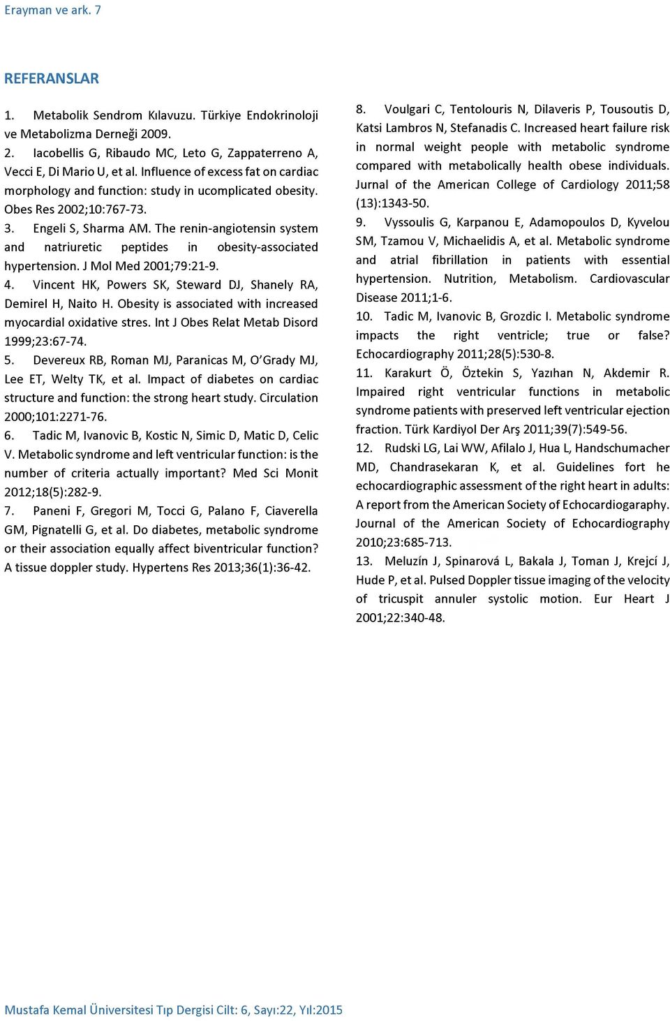 The renin-angiotensin system and natriuretic peptides in obesity-associated hypertension. J Mol Med 2001;79:21-9. 4. Vincent HK, Powers SK, Steward DJ, Shanely RA, Demirel H, Naito H.