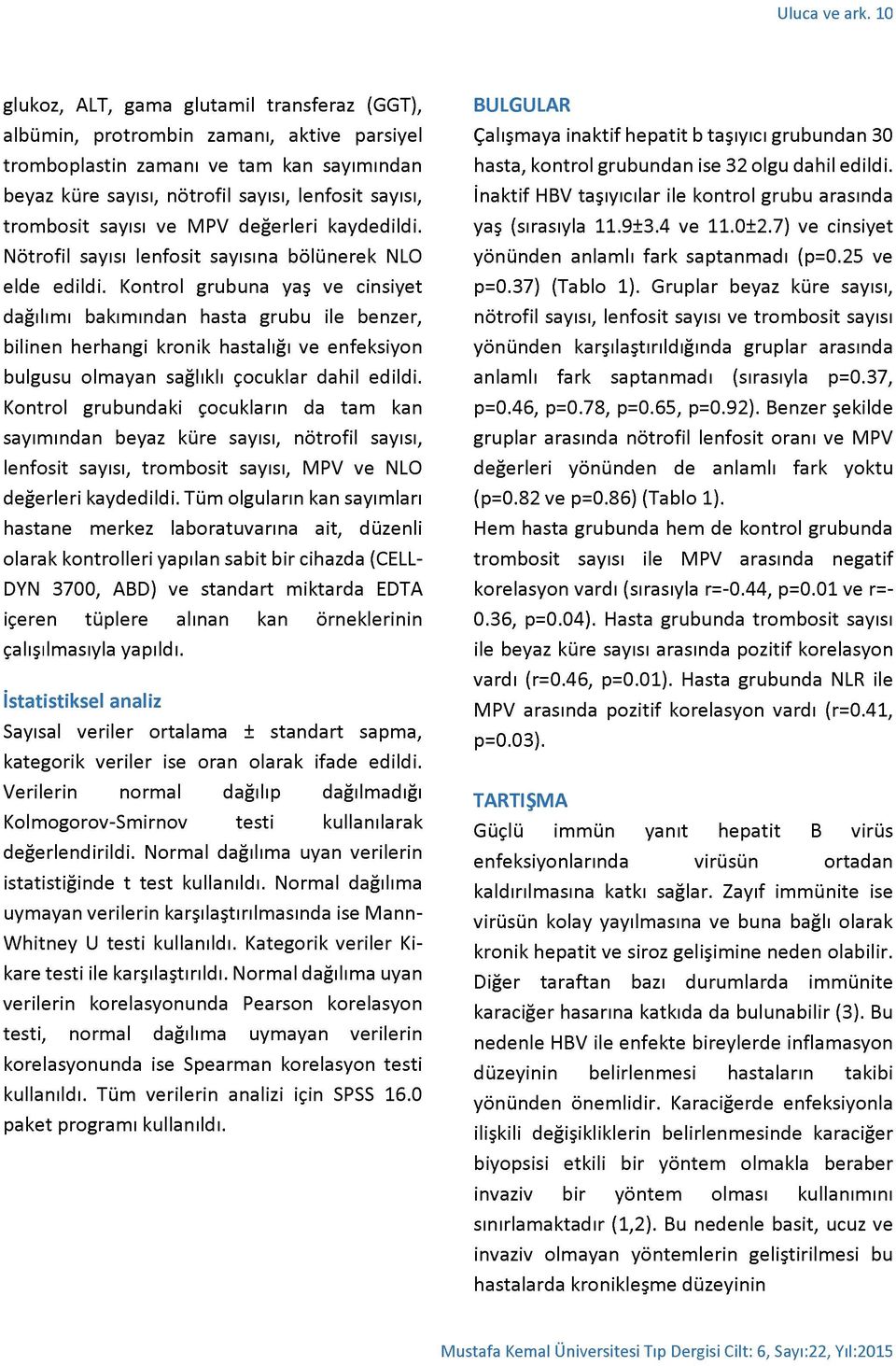 sayısı ve MPV değerleri kaydedildi. Nötrofil sayısı lenfosit sayısına bölünerek NLO elde edildi.