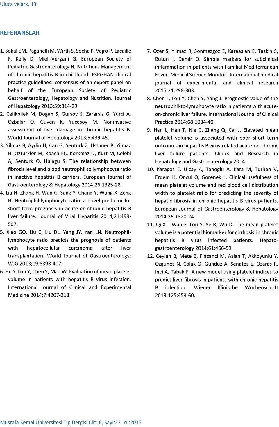 Nutrition. Journal of Hepatology 2013;59:814-29. 2. Celikbilek M, Dogan S, Gursoy S, Zararsiz G, Yurci A, Ozbakir O, Guven K, Yucesoy M. Noninvasive assessment of liver damage in chronic hepatitis B.