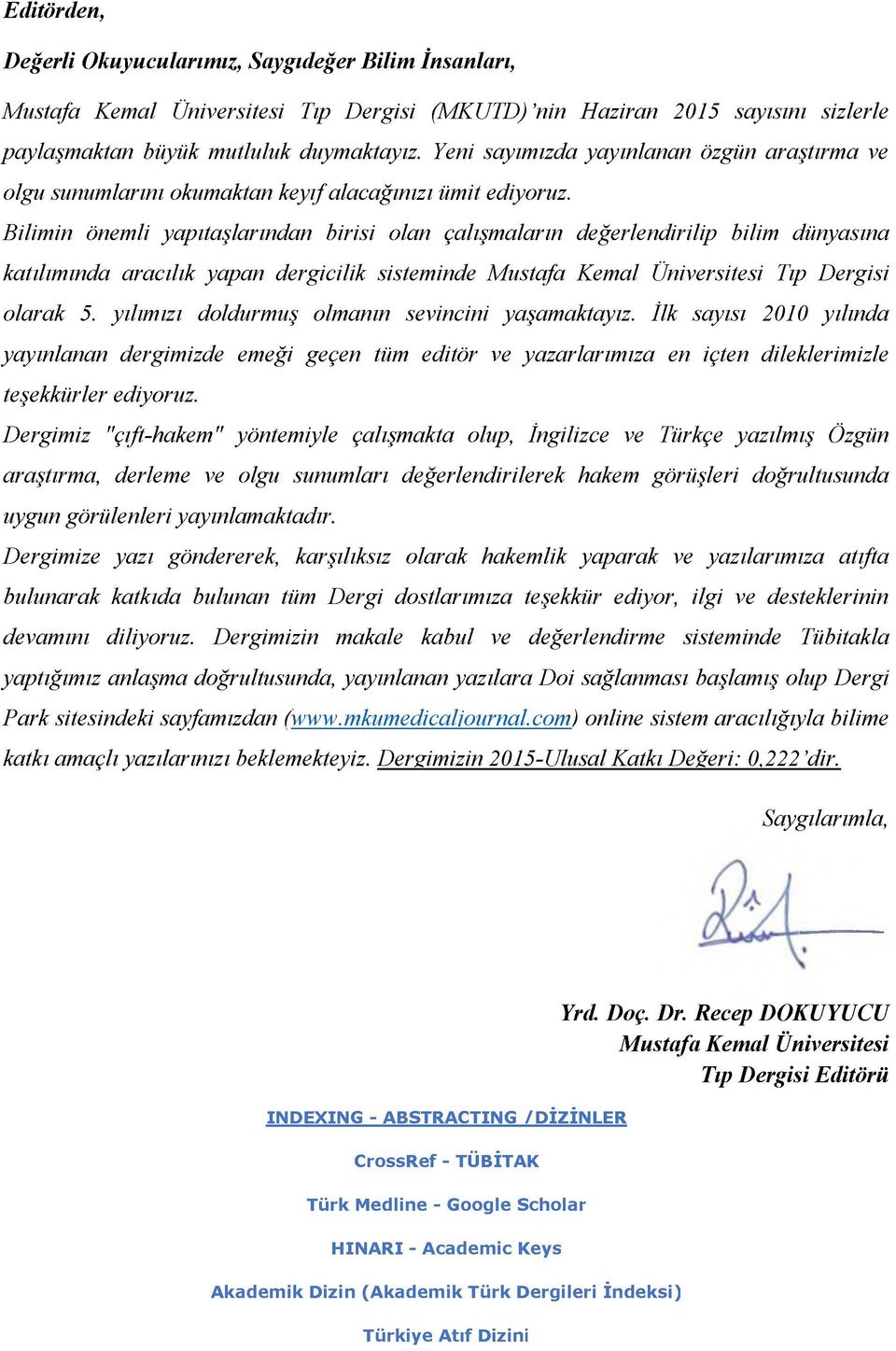 Bilimin önemli yapıtaşlarından birisi olan çalışmaların değerlendirilip bilim dünyasına katılımında aracılık yapan dergicilik sisteminde Mustafa Kemal Üniversitesi Tıp Dergisi olarak 5.