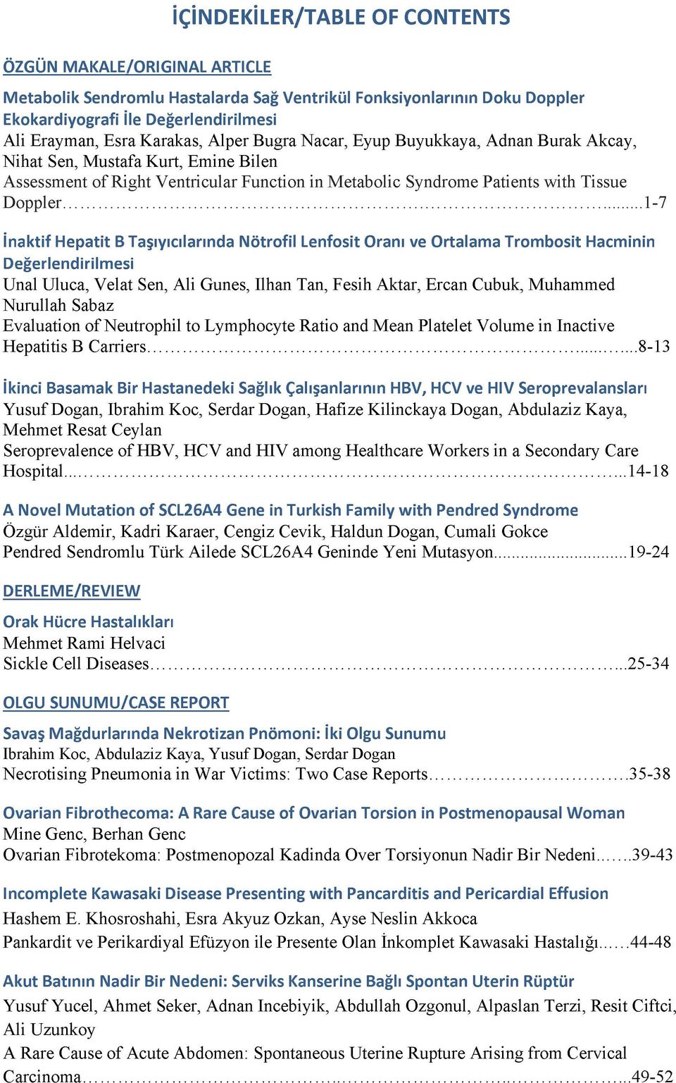 .. 1-7 İnaktif Hepatit B Taşıyıcılarında Nötrofil Lenfosit Oranı ve Ortalam a Trom bosit Hacminin Değerlendirilm esi Unal Uluca, Velat Sen, Ali Gunes, Ilhan Tan, Fesih Aktar, Ercan Cubuk, Muhammed