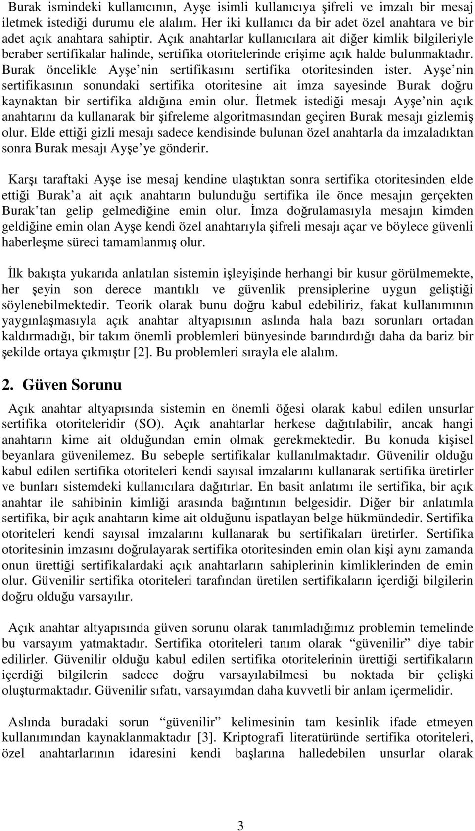 Burak öncelikle Ayşe nin sertifikasını sertifika otoritesinden ister. Ayşe nin sertifikasının sonundaki sertifika otoritesine ait imza sayesinde Burak doğru kaynaktan bir sertifika aldığına emin olur.