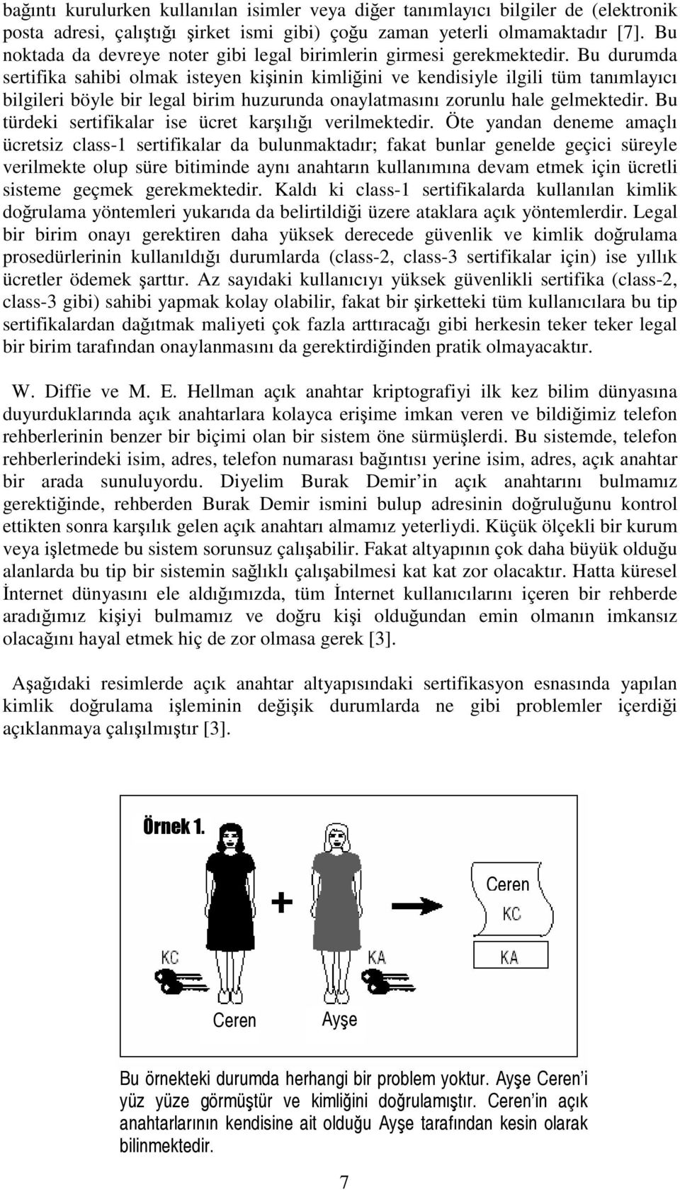 Bu durumda sertifika sahibi olmak isteyen kişinin kimliğini ve kendisiyle ilgili tüm tanımlayıcı bilgileri böyle bir legal birim huzurunda onaylatmasını zorunlu hale gelmektedir.