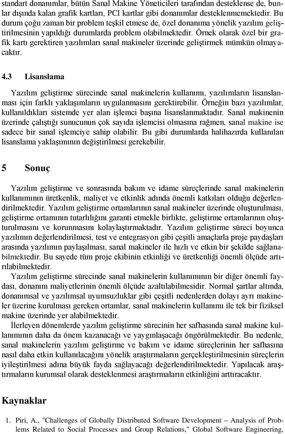 Örnek olarak özel bir grafik kartı gerektiren yazılımları sanal makineler üzerinde geliştirmek mümkün olmayacaktır. 4.