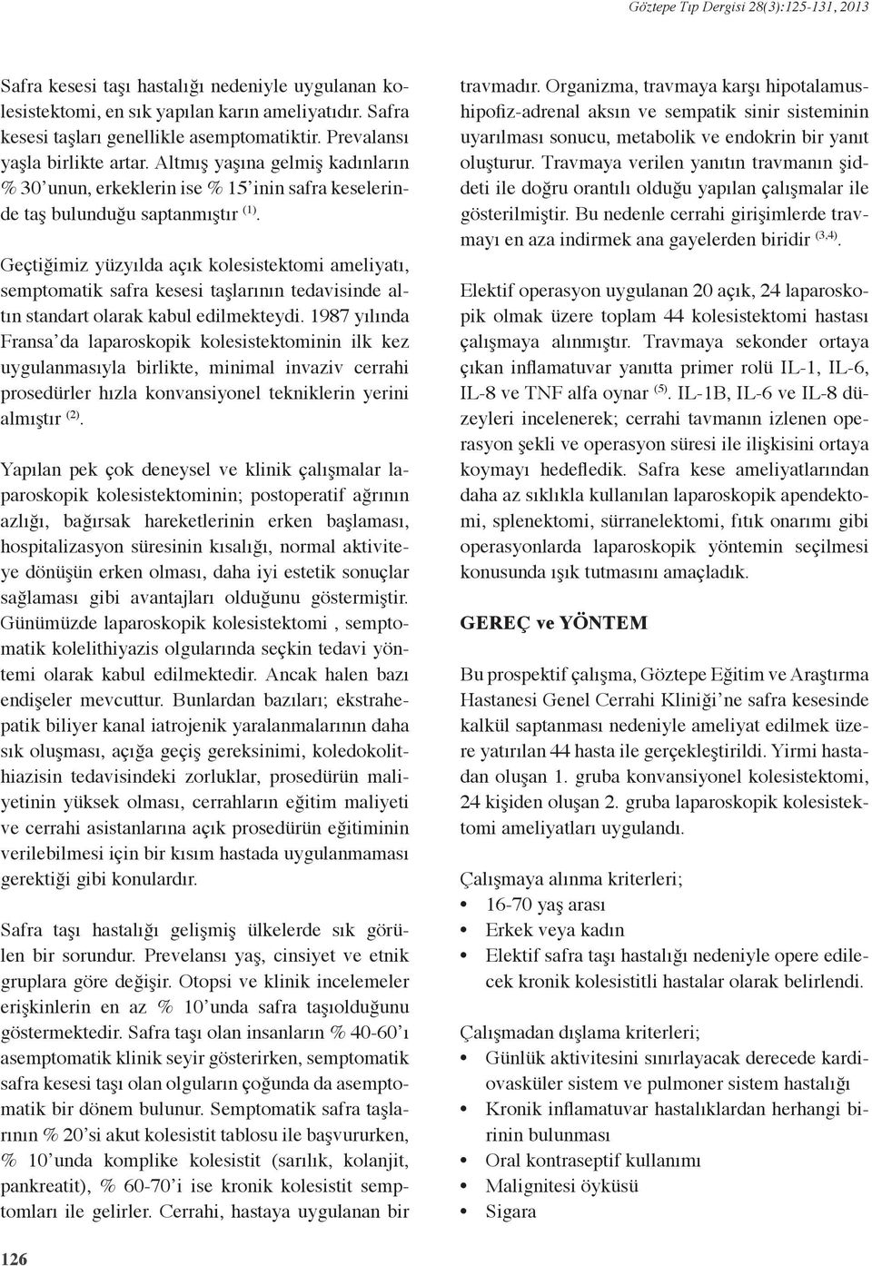 Geçtiğimiz yüzyılda açık kolesistektomi ameliyatı, semtomatik safra kesesi taşlarının tedavisinde altın standart olarak kabul edilmekteydi.