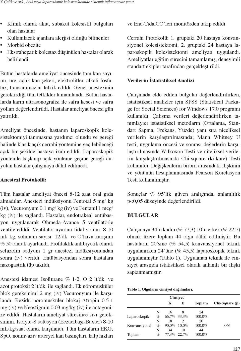 Ekstraheatik kolestaz düşünülen hastalar olarak belirlendi. Bütün hastalarda ameliyat öncesinde tam kan sayımı, üre, açlık kan şekeri, elektrolitler, alkali fosfataz, transaminazlar tetkik edildi.