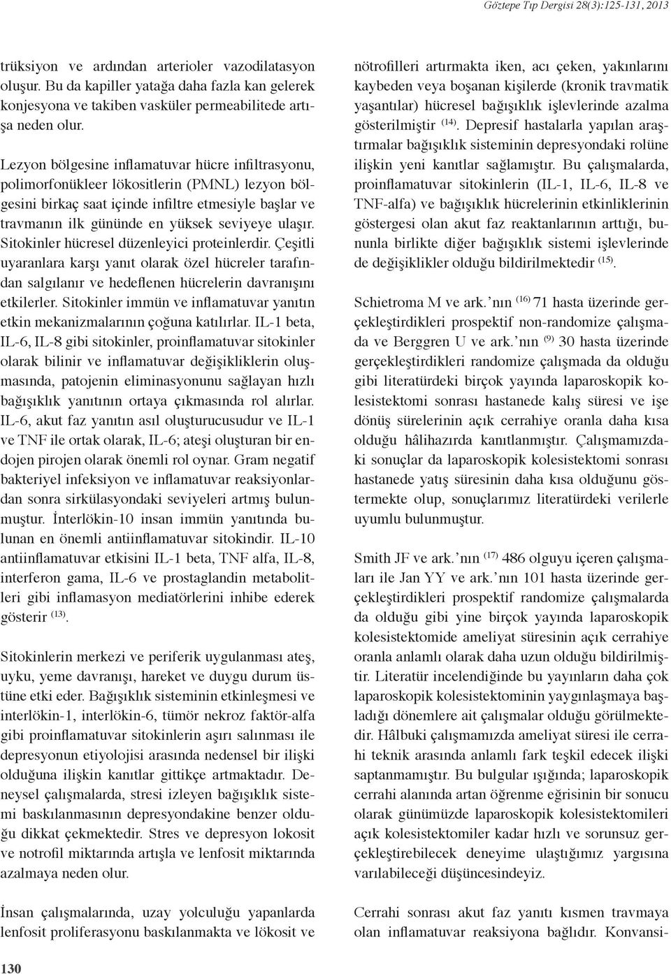 Lezyon bölgesine inflamatuvar hücre infiltrasyonu, olimorfonükleer lökositlerin (PMNL) lezyon bölgesini birkaç saat içinde infiltre etmesiyle başlar ve travmanın ilk gününde en yüksek seviyeye ulaşır.