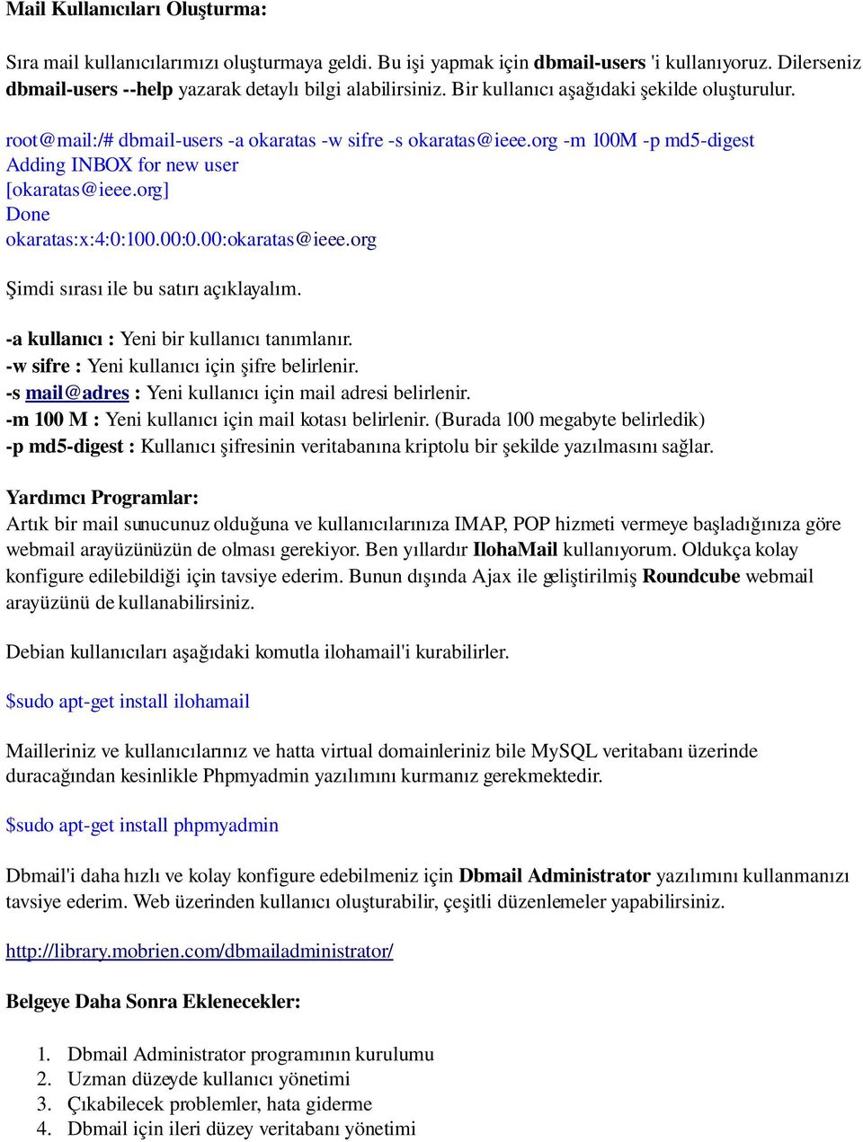 00:0.00:okaratas@ieee.org Şimdi sırası ile bu satırı açıklayalım. a kullanıcı : Yeni bir kullanıcı tanımlanır. w sifre : Yeni kullanıcı için şifre belirlenir.