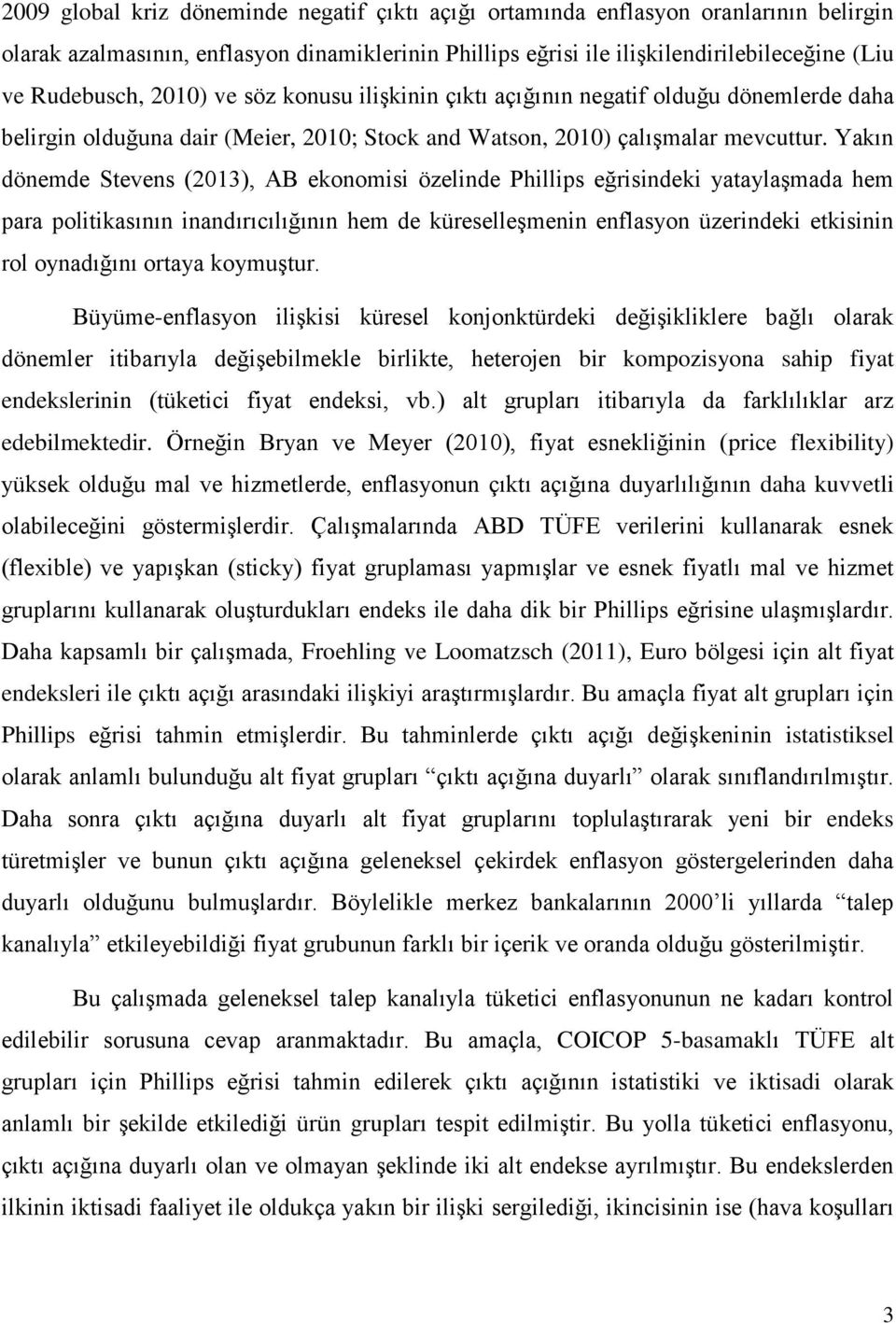 Yakın dönemde Stevens (2013), AB ekonomisi özelinde Phillips eğrisindeki yataylaşmada hem para politikasının inandırıcılığının hem de küreselleşmenin enflasyon üzerindeki etkisinin rol oynadığını