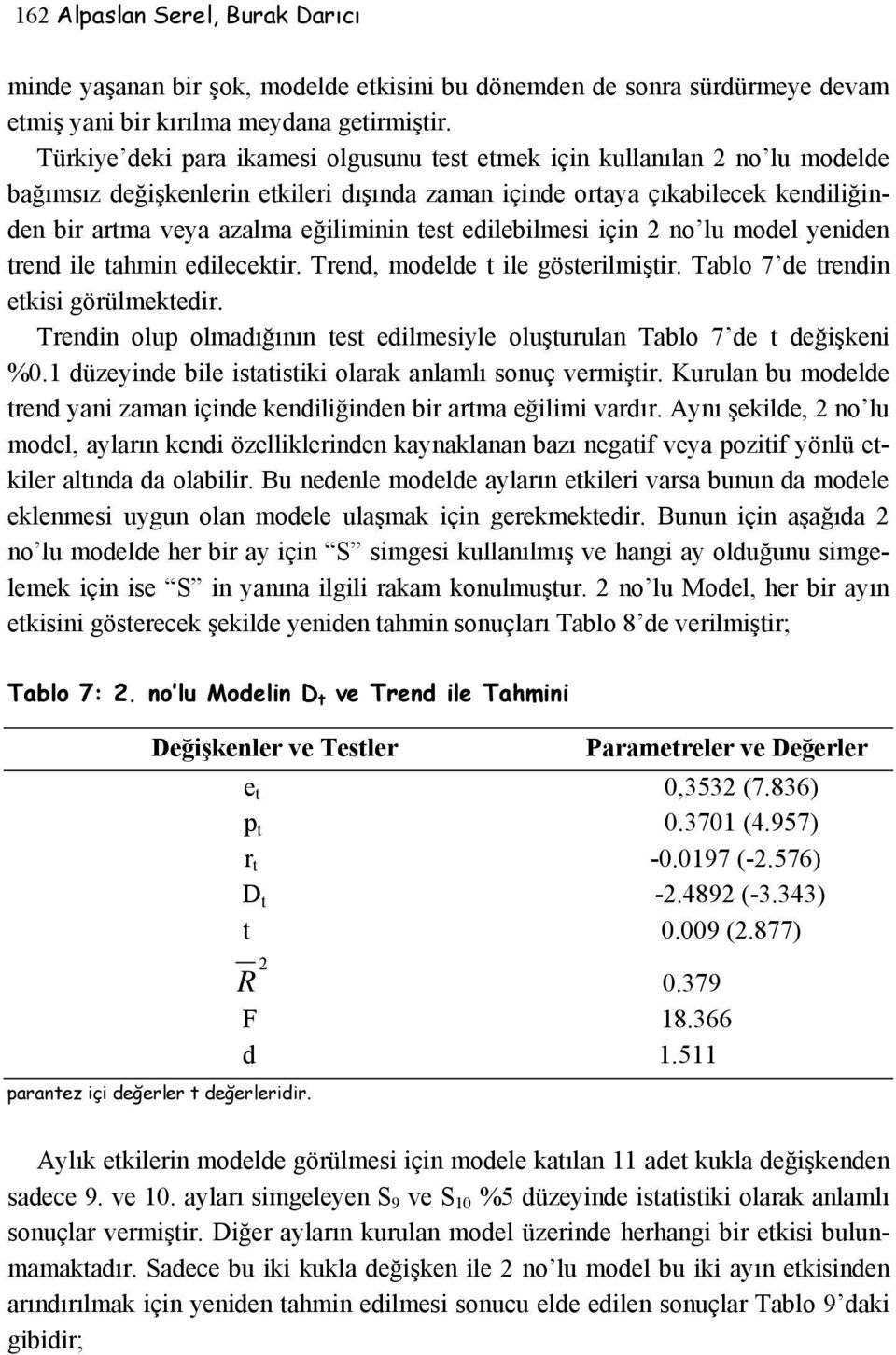 test edilebilmesi için 2 no lu model yeniden trend ile tahmin edilecektir. Trend, modelde t ile gösterilmiştir. Tablo 7 de trendin etkisi görülmektedir.