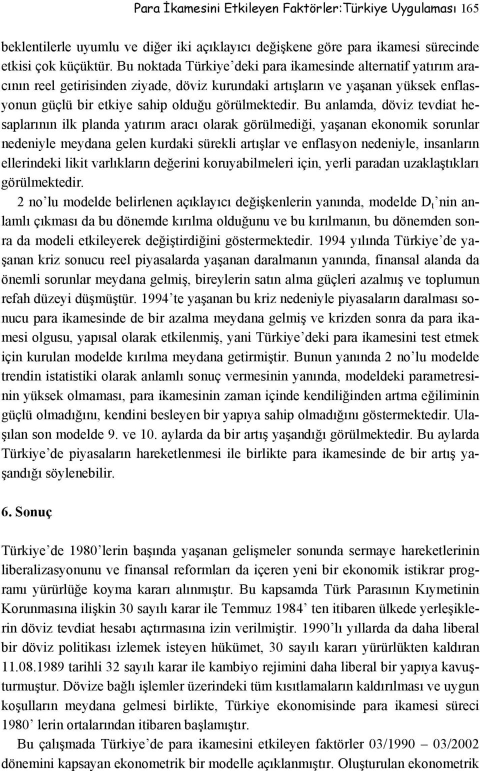 Bu anlamda, döviz tevdiat hesaplarının ilk planda yatırım aracı olarak görülmediği, yaşanan ekonomik sorunlar nedeniyle meydana gelen kurdaki sürekli artışlar ve enflasyon nedeniyle, insanların