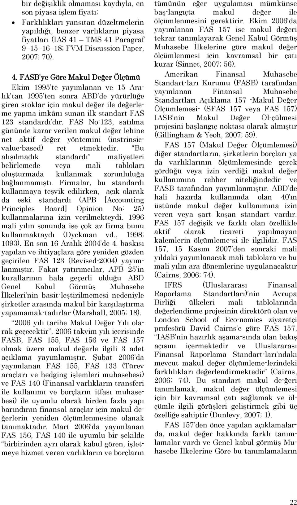 FASB ye Göre Makul Değer Ölçümü Ekim 1995 te yayımlanan ve 15 Aralık tan 1995 ten sonra ABD de yürürlüğe giren stoklar için makul değer ile değerleme yapma imkânı sunan ilk standart FAS 123 standardı