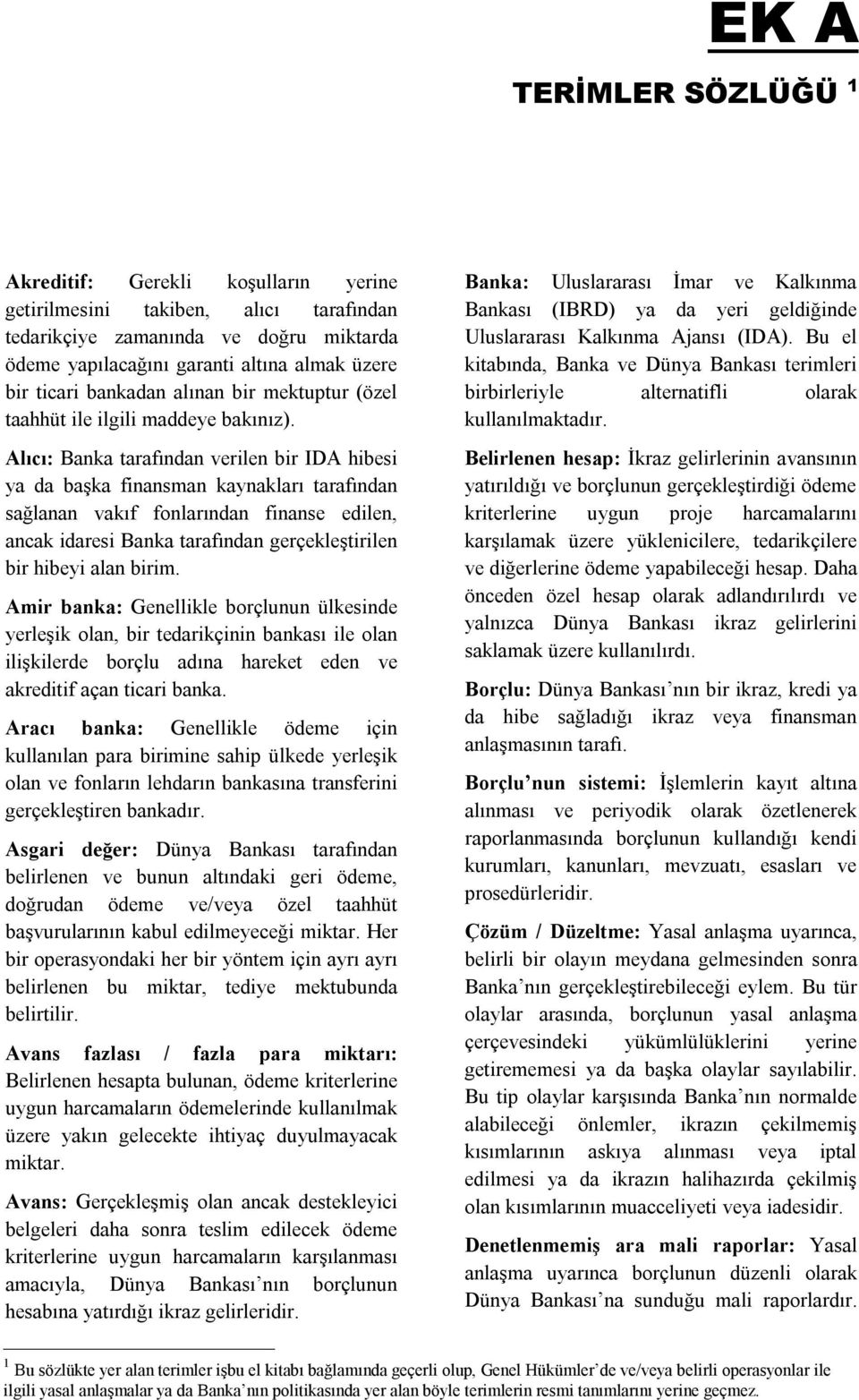 Alıcı: Banka tarafından verilen bir IDA hibesi ya da başka finansman kaynakları tarafından sağlanan vakıf fonlarından finanse edilen, ancak idaresi Banka tarafından gerçekleştirilen bir hibeyi alan