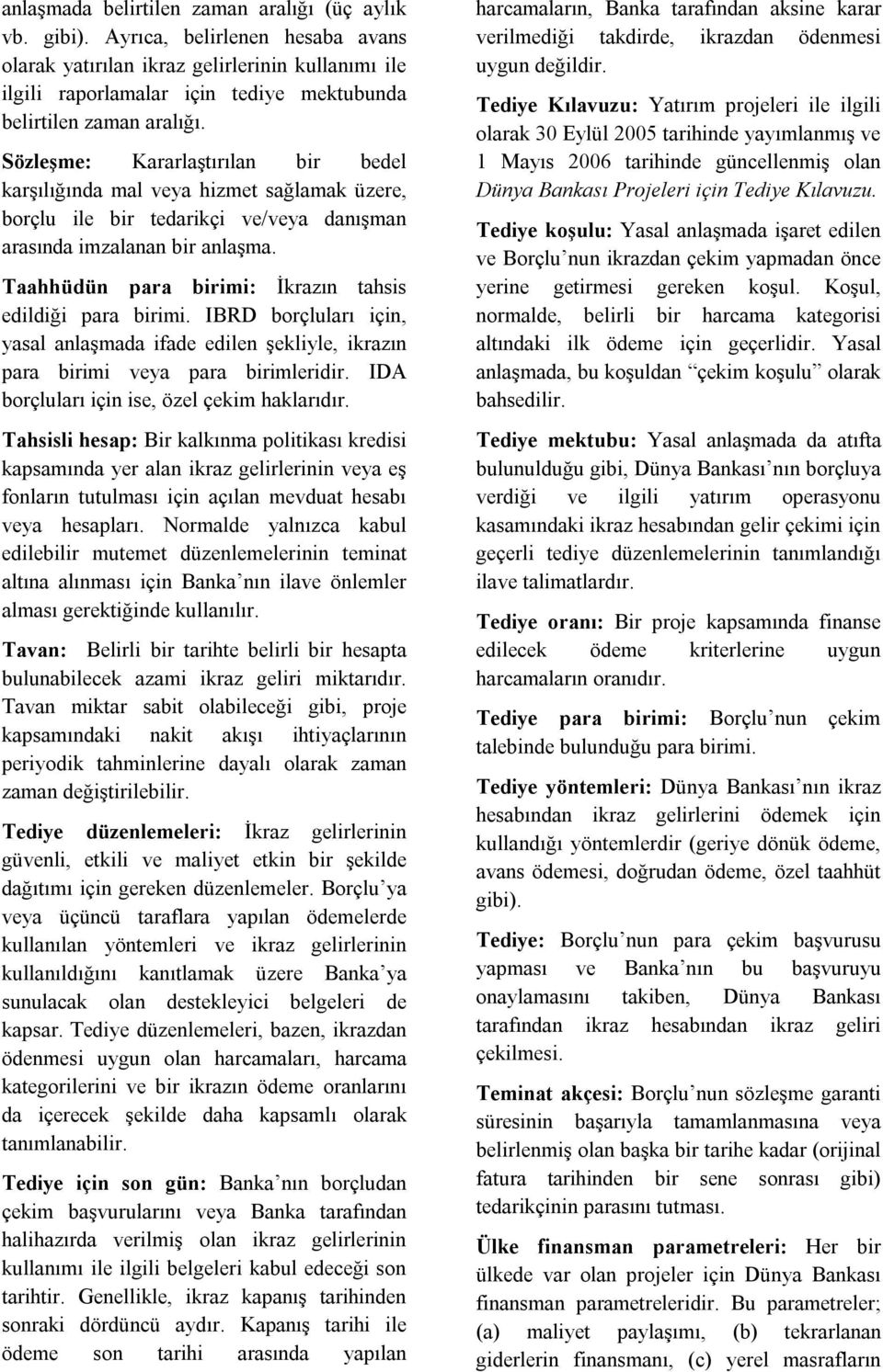 Sözleşme: Kararlaştırılan bir bedel karşılığında mal veya hizmet sağlamak üzere, borçlu ile bir tedarikçi ve/veya danışman arasında imzalanan bir anlaşma.