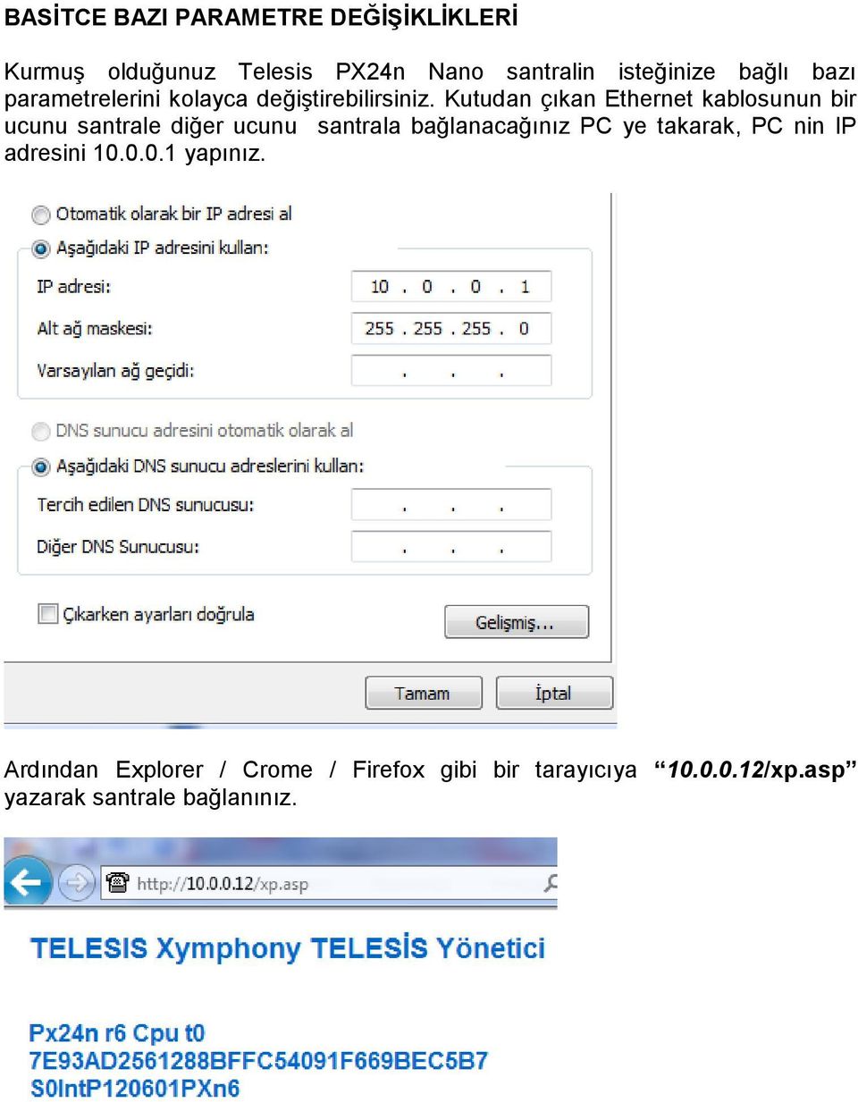 Kutudan çıkan Ethernet kablosunun bir ucunu santrale diğer ucunu santrala bağlanacağınız PC ye