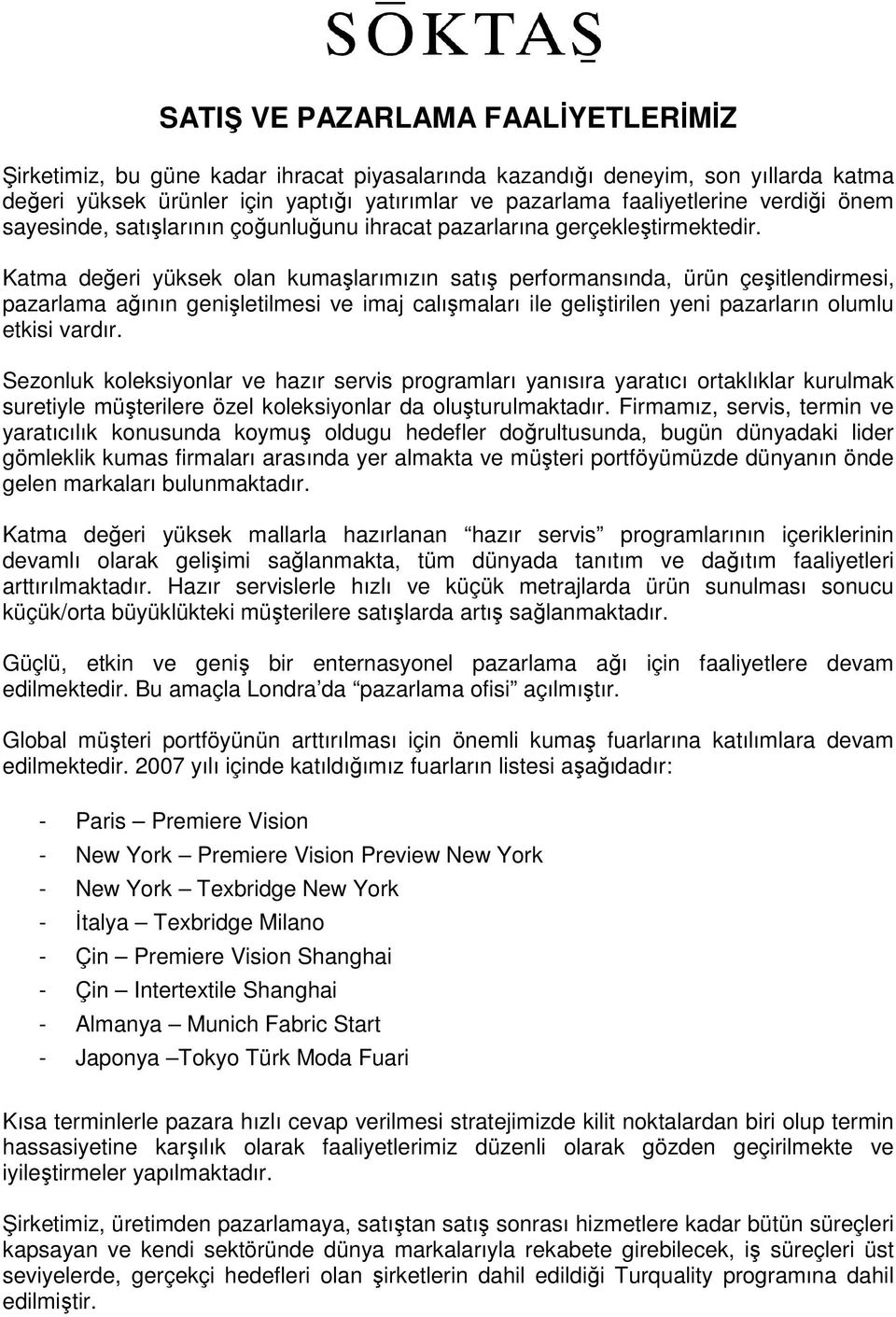 Katma değeri yüksek olan kumaşlarımızın satış performansında, ürün çeşitlendirmesi, pazarlama ağının genişletilmesi ve imaj calışmaları ile geliştirilen yeni pazarların olumlu etkisi vardır.