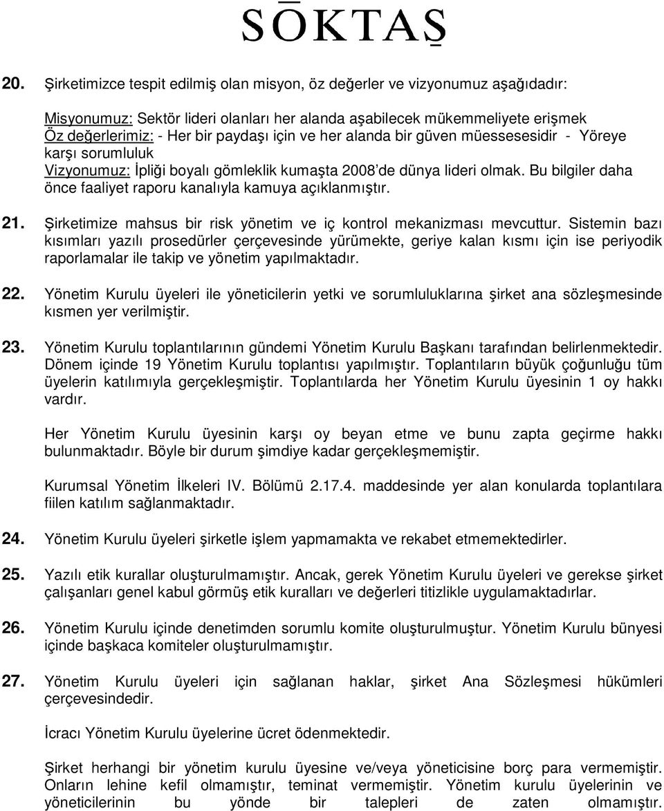 Bu bilgiler daha önce faaliyet raporu kanalıyla kamuya açıklanmıştır. 21. Şirketimize mahsus bir risk yönetim ve iç kontrol mekanizması mevcuttur.