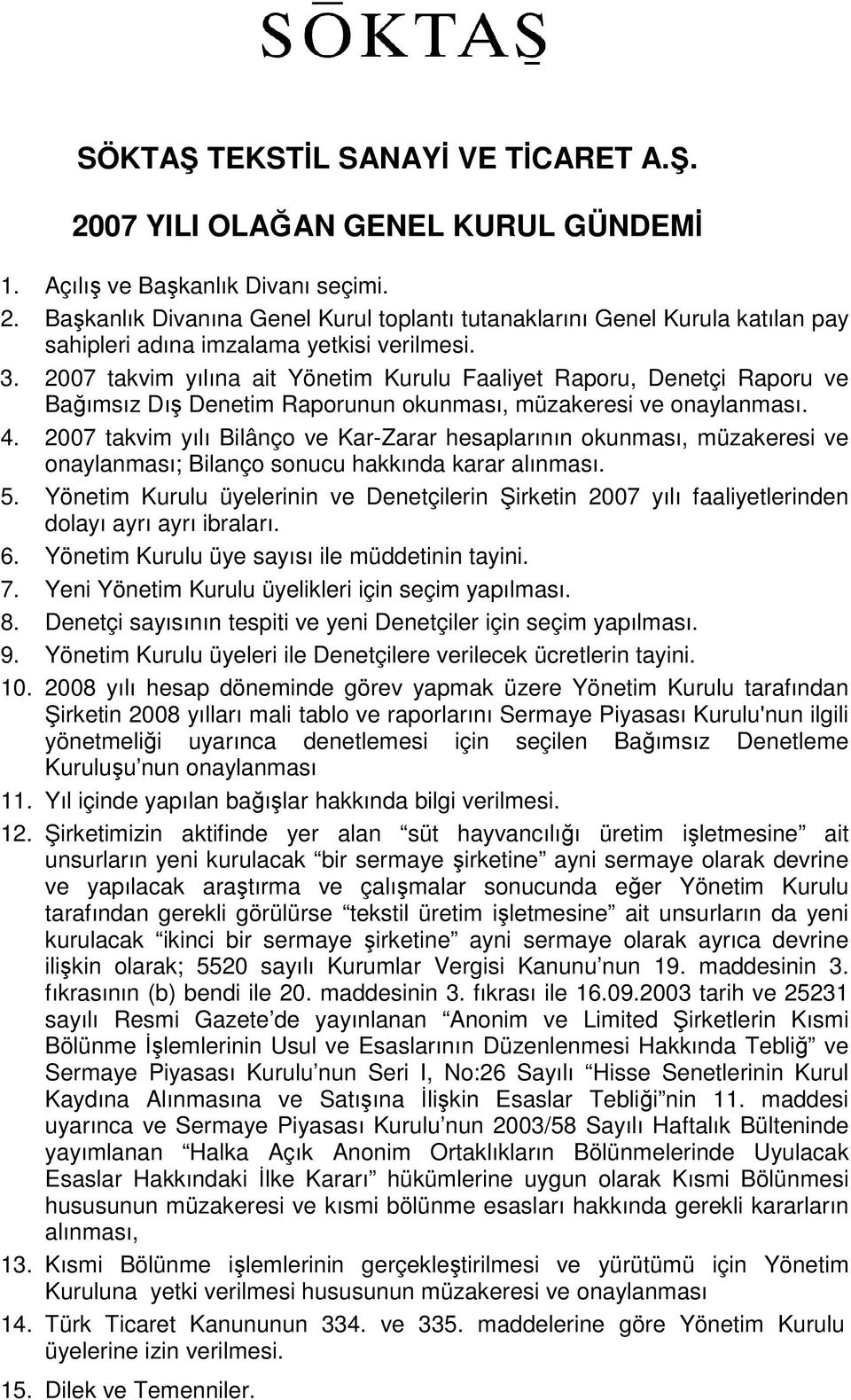 2007 takvim yılı Bilânço ve Kar-Zarar hesaplarının okunması, müzakeresi ve onaylanması; Bilanço sonucu hakkında karar alınması. 5.