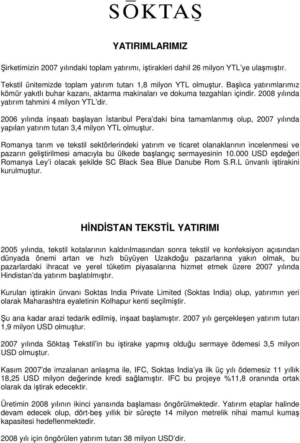 2006 yılında inşaatı başlayan İstanbul Pera daki bina tamamlanmış olup, 2007 yılında yapılan yatırım tutarı 3,4 milyon YTL olmuştur.